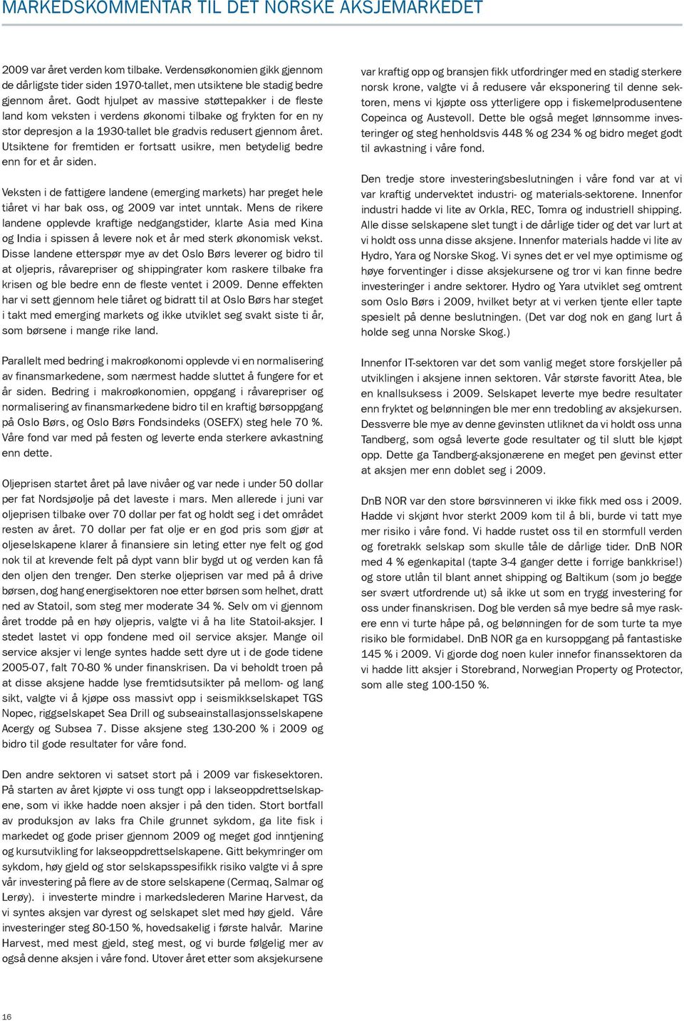 Utsiktene for fremtiden er fortsatt usikre, men betydelig bedre enn for et år siden. Veksten i de fattigere landene (emerging markets) har preget hele tiåret vi har bak oss, og 2009 var intet unntak.