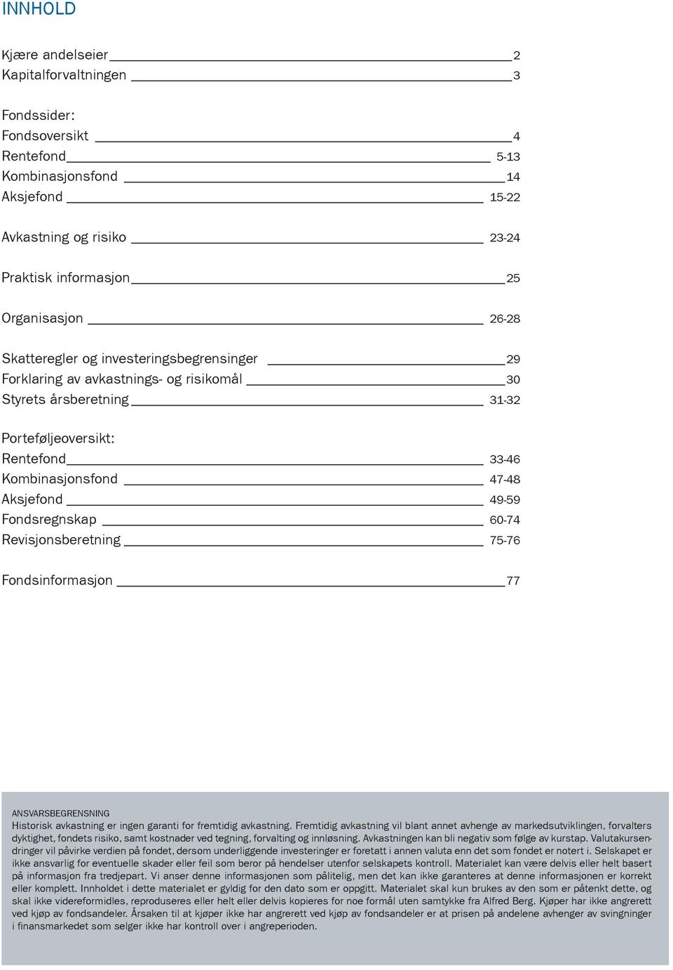 Fondsregnskap 60-74 Revisjonsberetning 75-76 Fondsinformasjon 77 ANSVARSBEGRENSNING Historisk avkastning er ingen garanti for fremtidig avkastning.