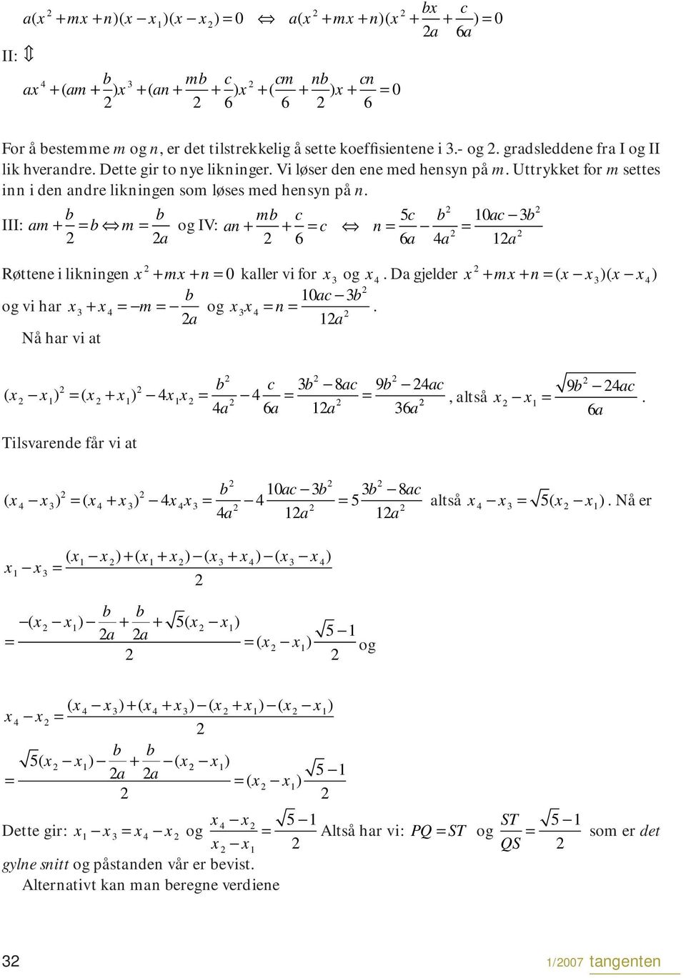 IV: an mb c 5c b 10ac 3b + + c n 6 1a Røttene i likningen m n + + 0 kaller vi for 3 og 4 Da gjelder + m + n ( 3)( 4) b 10ac 3b og vi har 3 + 4 m og 3 4 n a 1a Nå har vi at b c 3b 8ac 9b c ( 1) ( + 1)