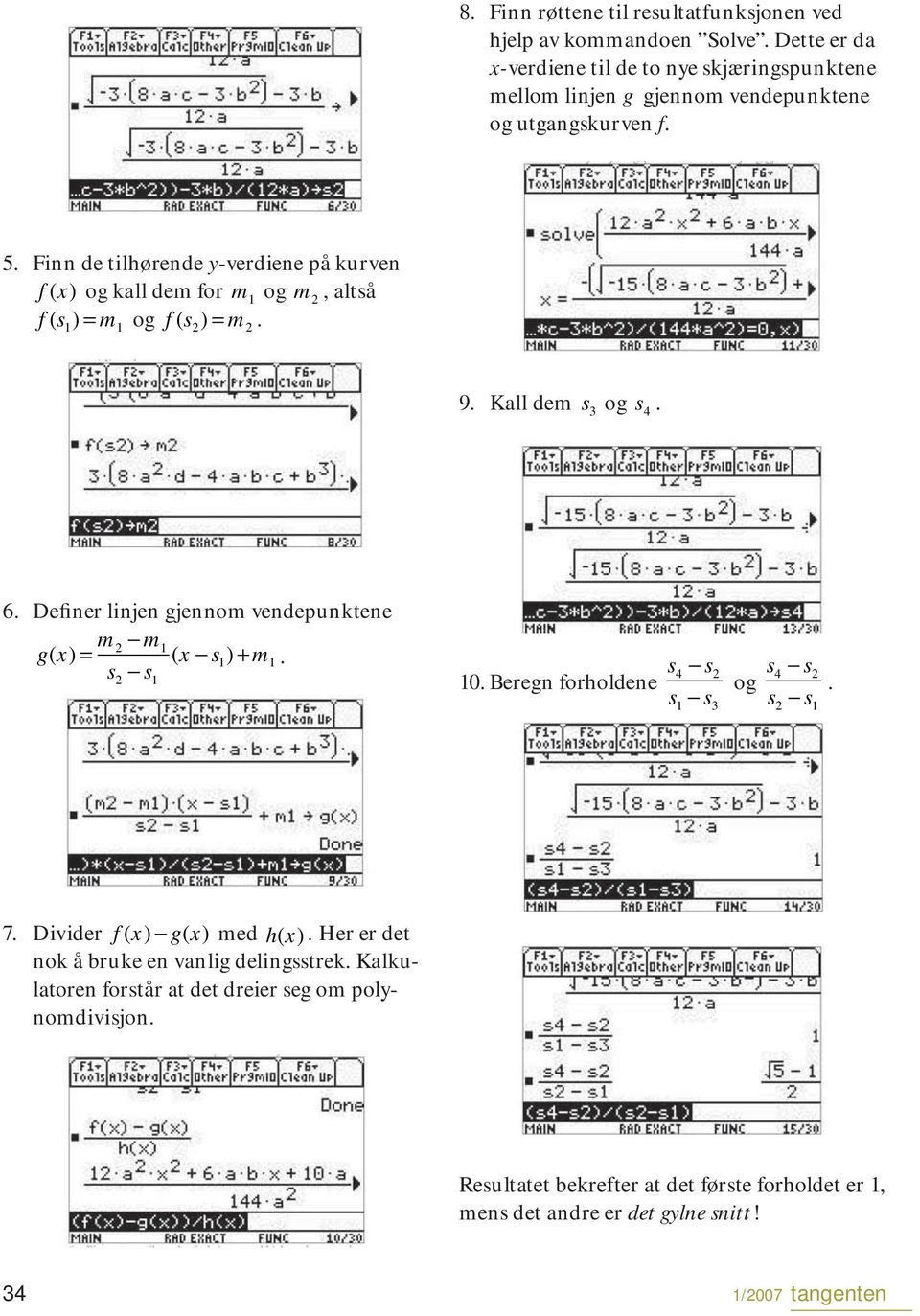 vendepunktene m m1 g ( ) ( s1) + m1 s s 1 10 Beregn forholdene s s s s 4 1 3 og s s s s 4 1 7 Divider f( ) g( ) med h( ) Her er det nok å bruke en vanlig