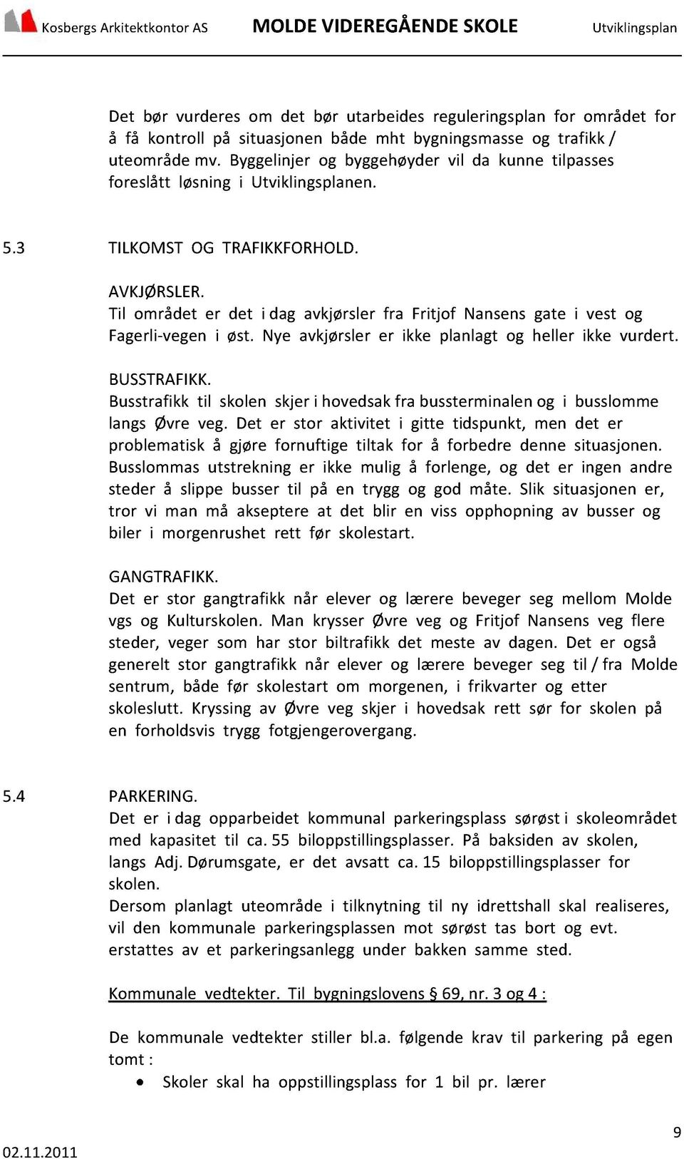 Til området er det i dag avkjørslerfra Fritjof Nansensgate i vest og Fagerli-vegeni øst. Nye avkjørslerer ikke planlagt og heller ikke vurdert. BUSSTRAFI KK.