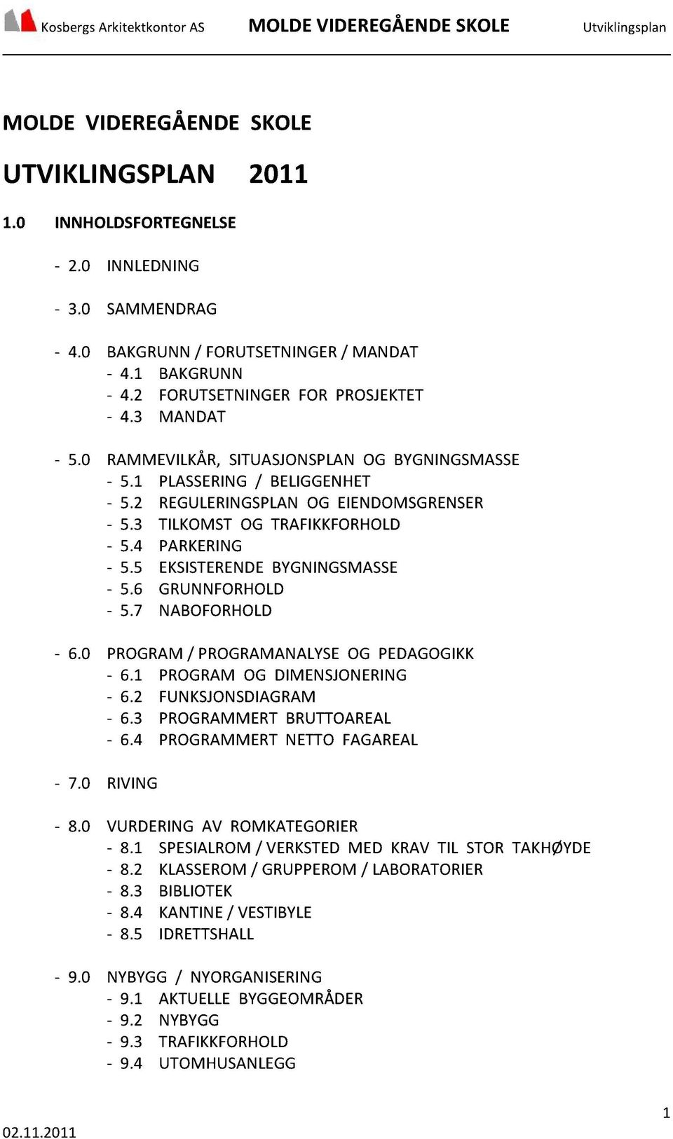 3 TILKOMST OG TRAFIKKFORHOLD - 5.4 PARKERING - 5.5 EKSISTERENDE BYGNINGSMASSE - 5.6 GRUNNFORHOLD - 5.7 NABOFORHOLD - 6.0 PROGRAM/ PROGRAMANALYSEOG PEDAGOGIKK - 6.1 PROGRAM OG DIMENSJONERING - 6.