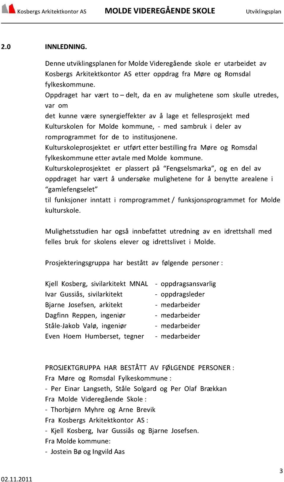 romprogrammet for de to institusjonene. Kulturskoleprosjekteter utført etter bestillingfra Møre og Romsdal fylkeskommuneetter avtalemed Molde kommune.