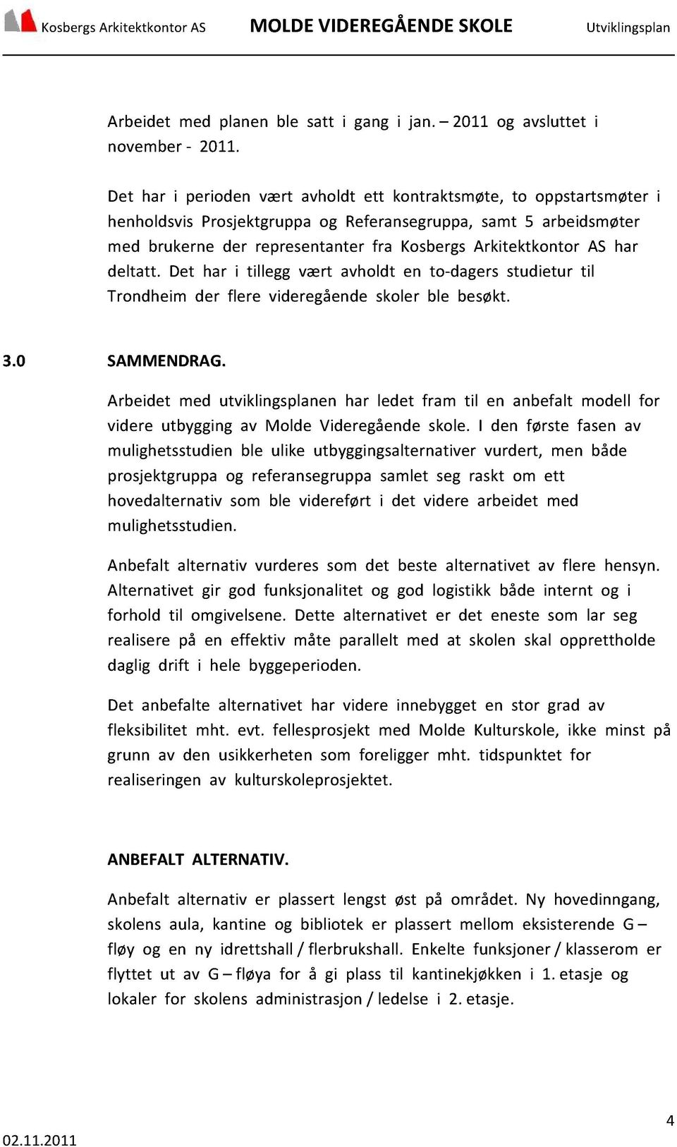 deltatt. Det har i tillegg vært avholdt en to-dagers studietur til Trondheim der flere videregåendeskoler ble besøkt. 3.0 SAMMENDRAG.