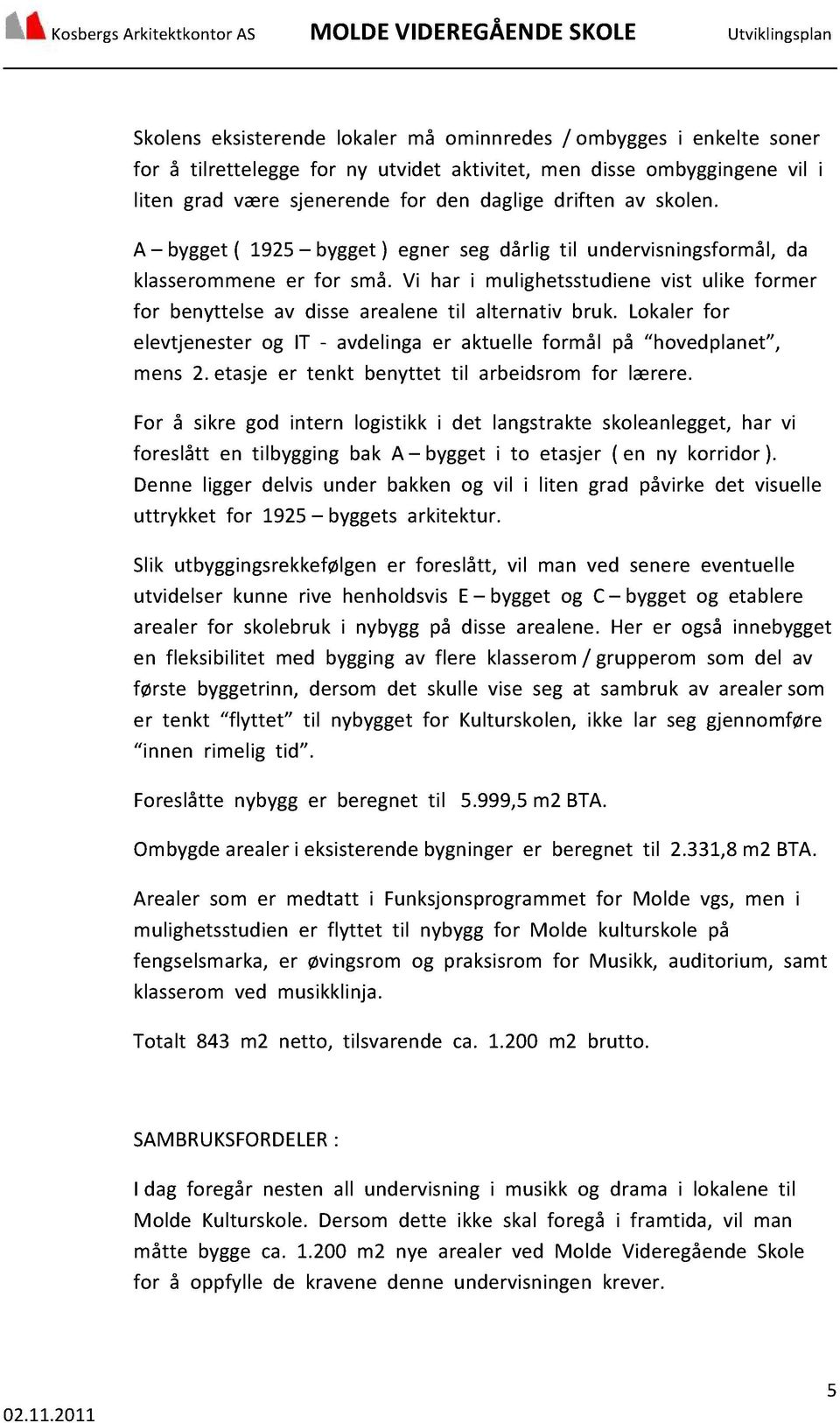 Lokaler for elevtjenester og IT - avdelingaer aktuelle formål på hovedplanet, mens 2. etasje er tenkt benyttet til arbeidsrom for lærere.