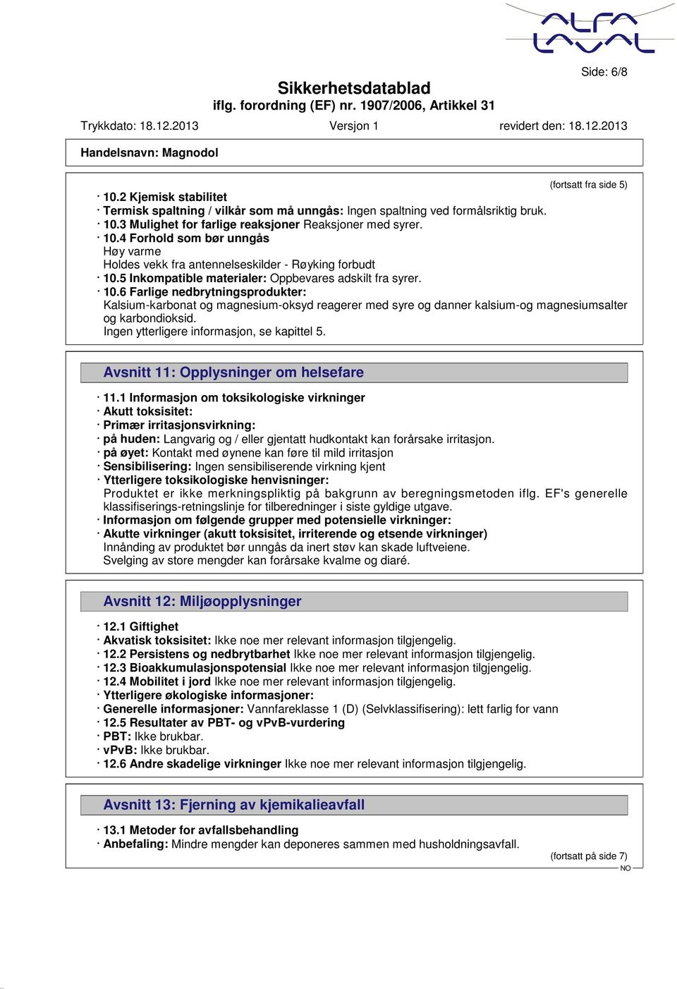 6 Farlige nedbrytningsprodukter: Kalsium-karbonat og magnesium-oksyd reagerer med syre og danner kalsium-og magnesiumsalter og karbondioksid. Ingen ytterligere informasjon, se kapittel 5.