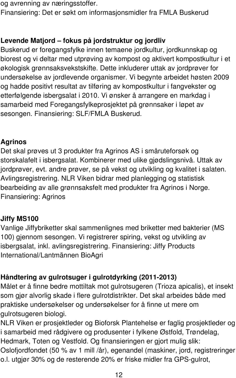 deltar med utprøving av kompost og aktivert kompostkultur i et økologisk grønnsaksvekstskifte. Dette inkluderer uttak av jordprøver for undersøkelse av jordlevende organismer.