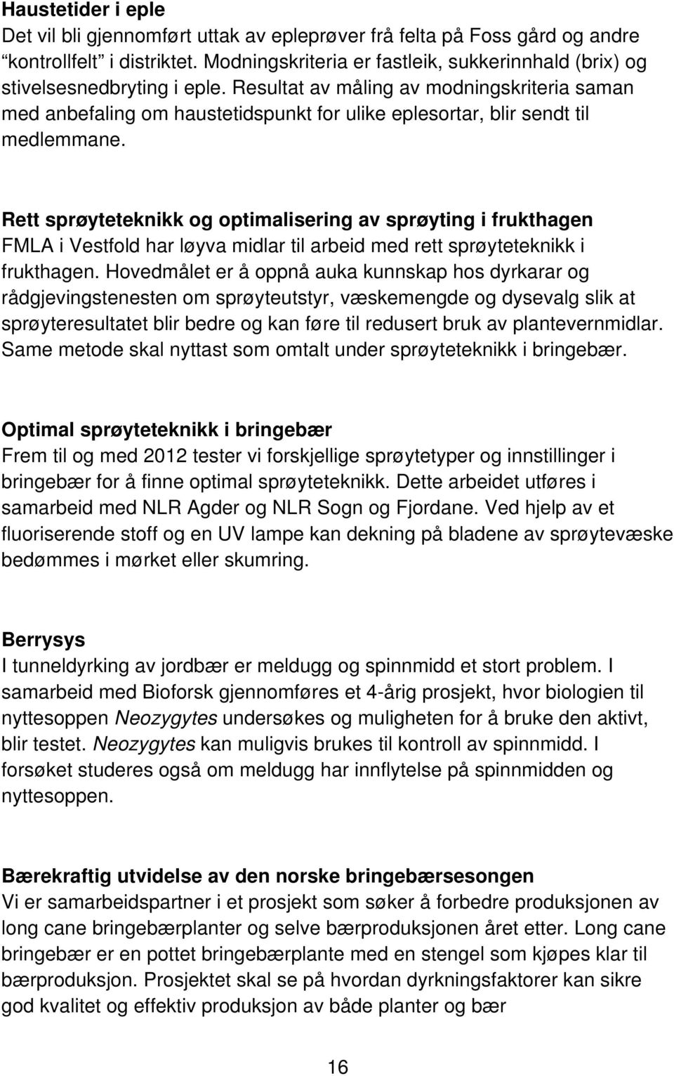 Resultat av måling av modningskriteria saman med anbefaling om haustetidspunkt for ulike eplesortar, blir sendt til medlemmane.