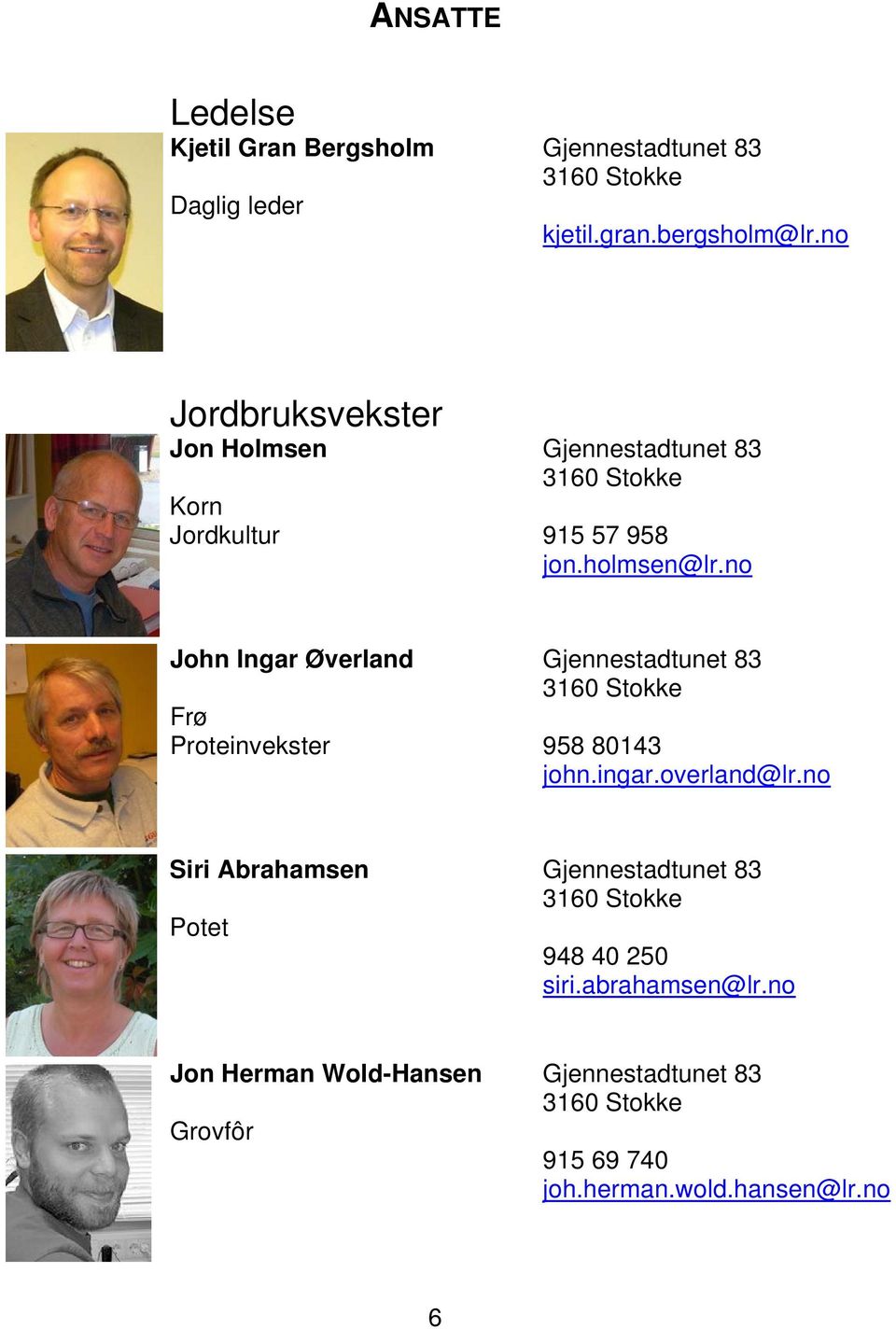 no John Ingar Øverland Frø Proteinvekster Gjennestadtunet 83 3160 Stokke 958 80143 john.ingar.overland@lr.