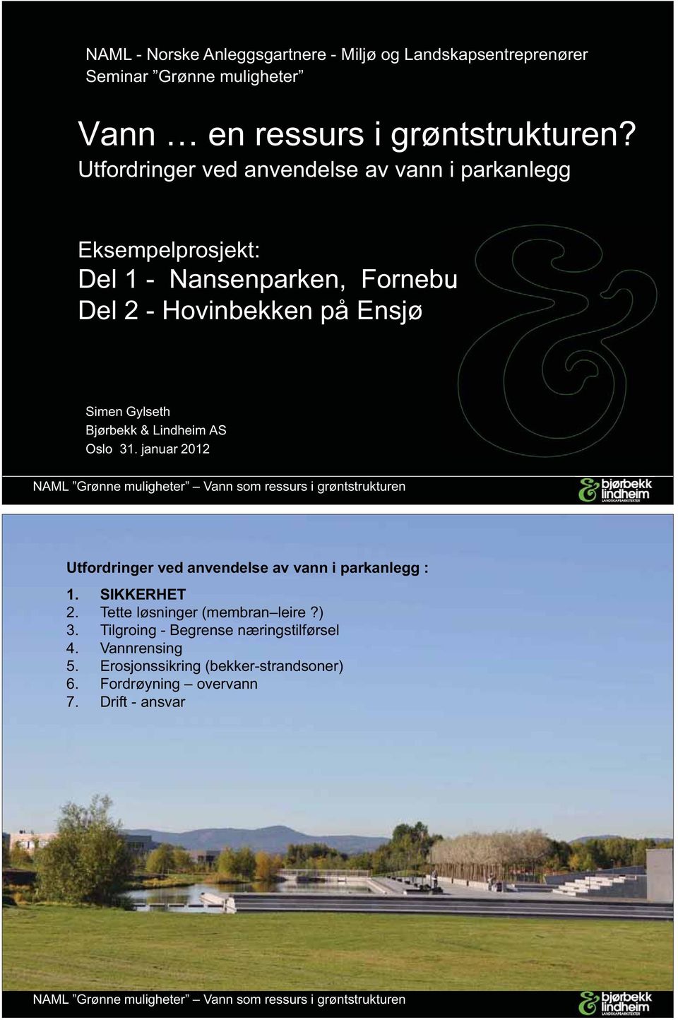 Gylseth Bjørbekk & Lindheim AS Oslo 31. januar 2012 Utfordringer ved anvendelse av vann i parkanlegg : 1. SIKKERHET 2.