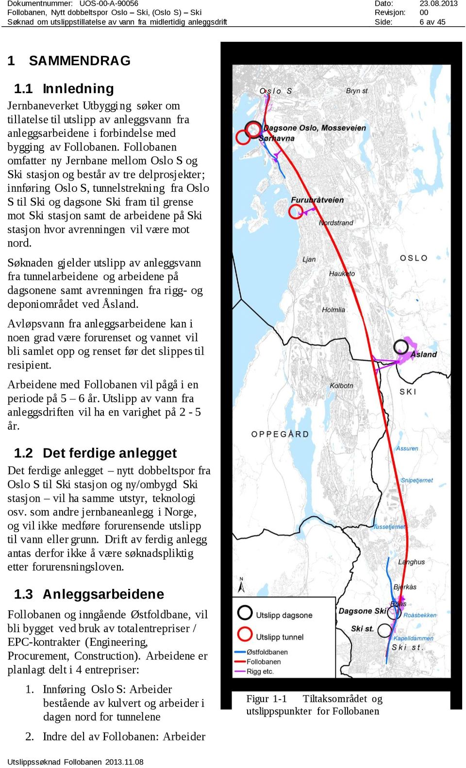 Follobanen omfatter ny Jernbane mellom Oslo S og Ski stasjon og består av tre delprosjekter; innføring Oslo S, tunnelstrekning fra Oslo S til Ski og dagsone Ski fram til grense mot Ski stasjon samt
