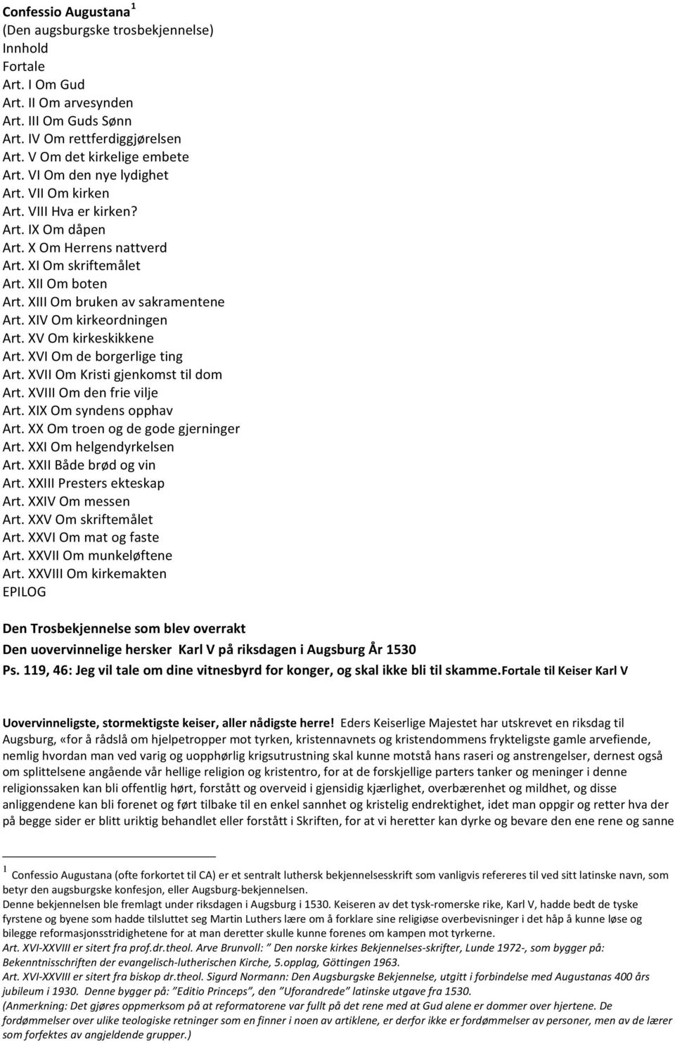 XIV Om kirkeordningen Art. XV Om kirkeskikkene Art. XVI Om de borgerlige ting Art. XVII Om Kristi gjenkomst til dom Art. XVIII Om den frie vilje Art. XIX Om syndens opphav Art.