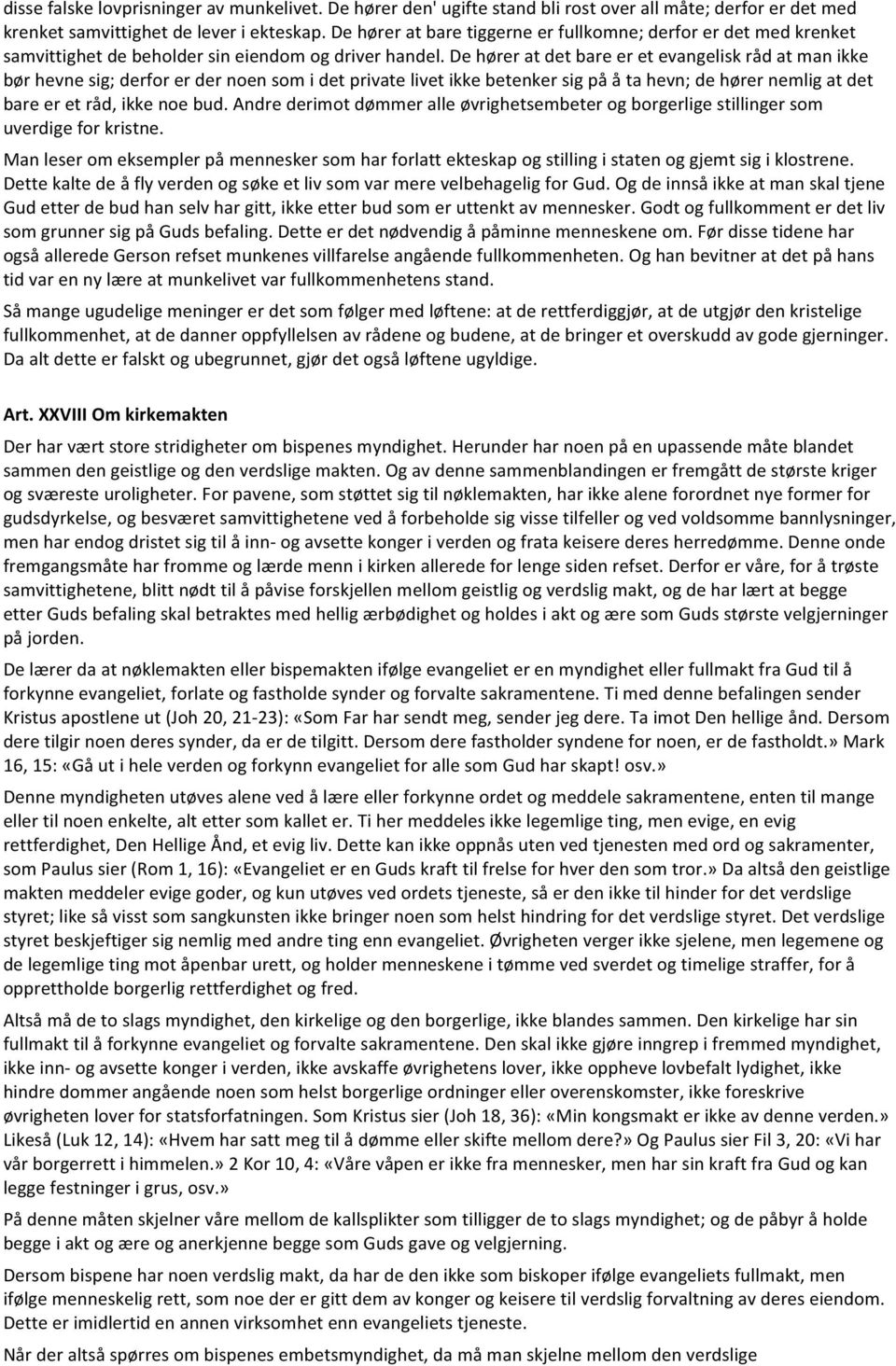 De hører at det bare er et evangelisk råd at man ikke bør hevne sig; derfor er der noen som i det private livet ikke betenker sig på å ta hevn; de hører nemlig at det bare er et råd, ikke noe bud.