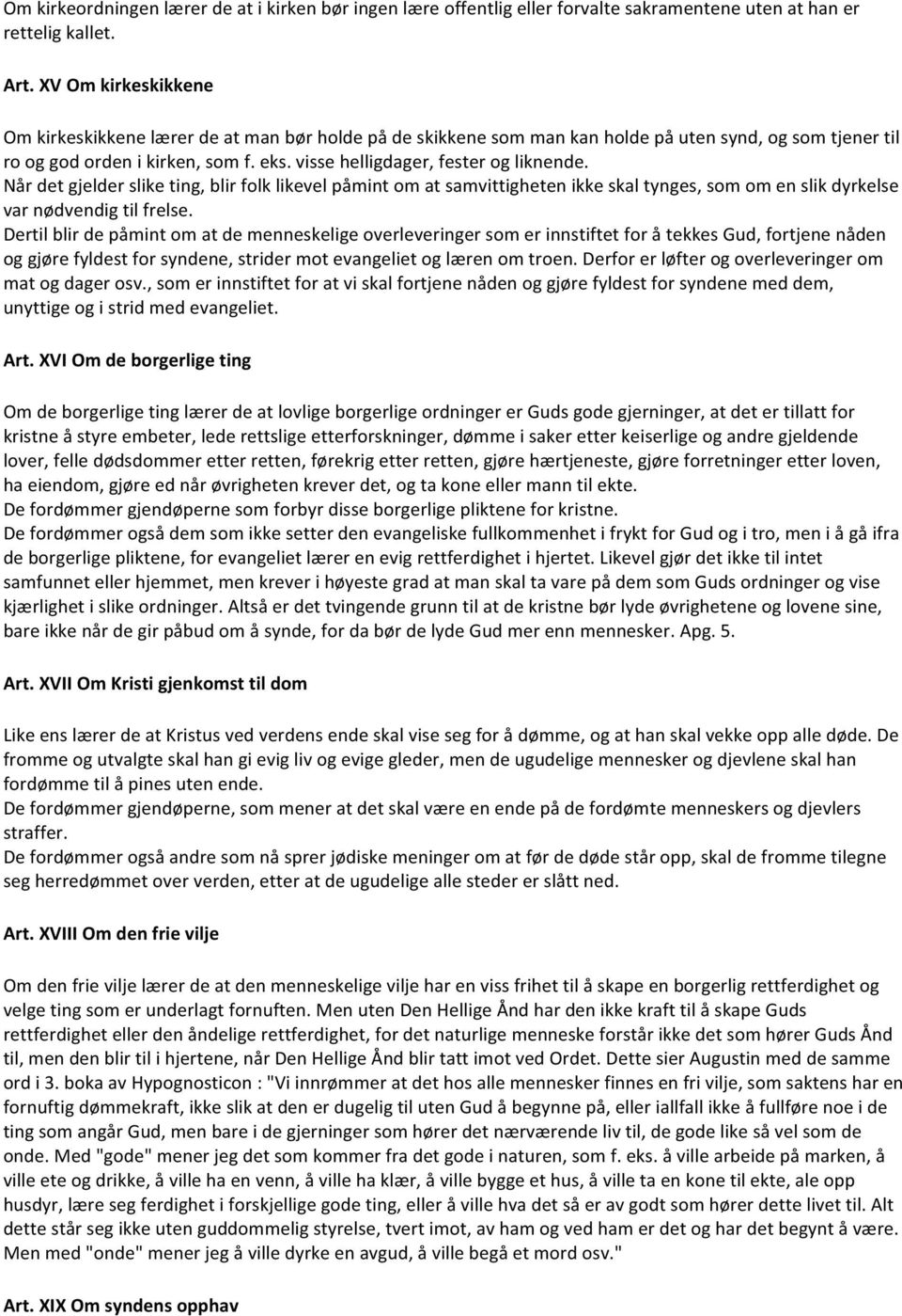 visse helligdager, fester og liknende. Når det gjelder slike ting, blir folk likevel påmint om at samvittigheten ikke skal tynges, som om en slik dyrkelse var nødvendig til frelse.