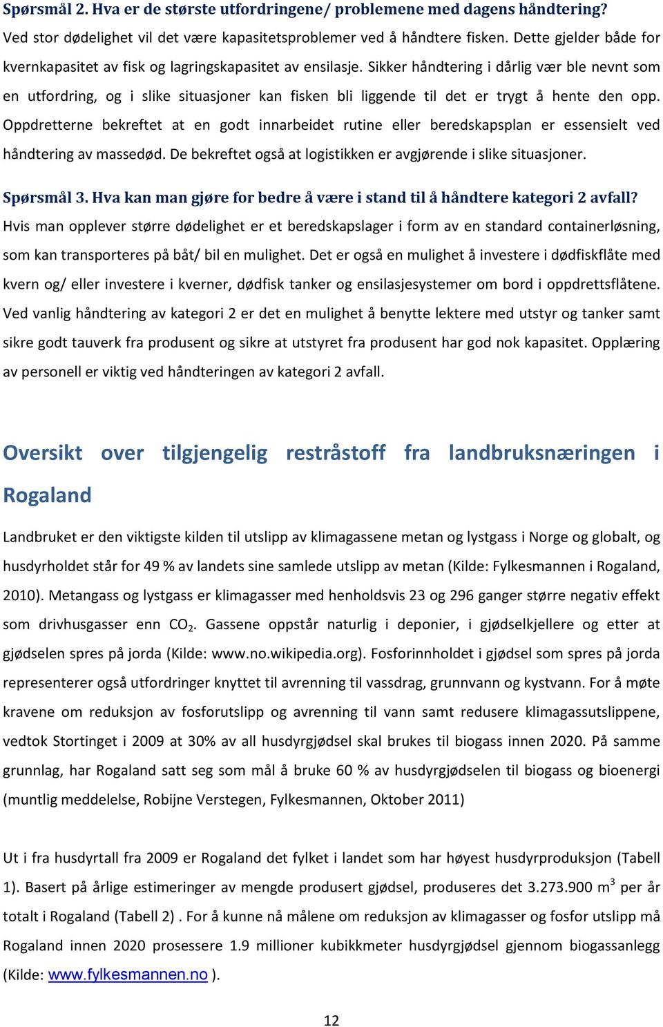 Sikker håndtering i dårlig vær ble nevnt som en utfordring, og i slike situasjoner kan fisken bli liggende til det er trygt å hente den opp.