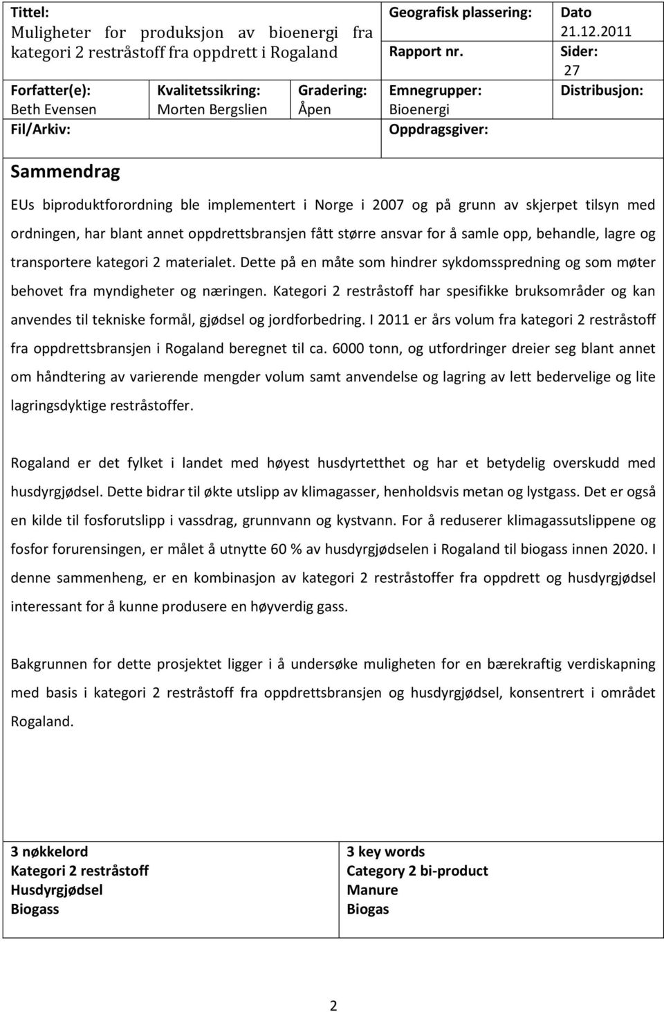 2011 Sider: 27 Distribusjon: EUs biproduktforordning ble implementert i Norge i 2007 og på grunn av skjerpet tilsyn med ordningen, har blant annet oppdrettsbransjen fått større ansvar for å samle