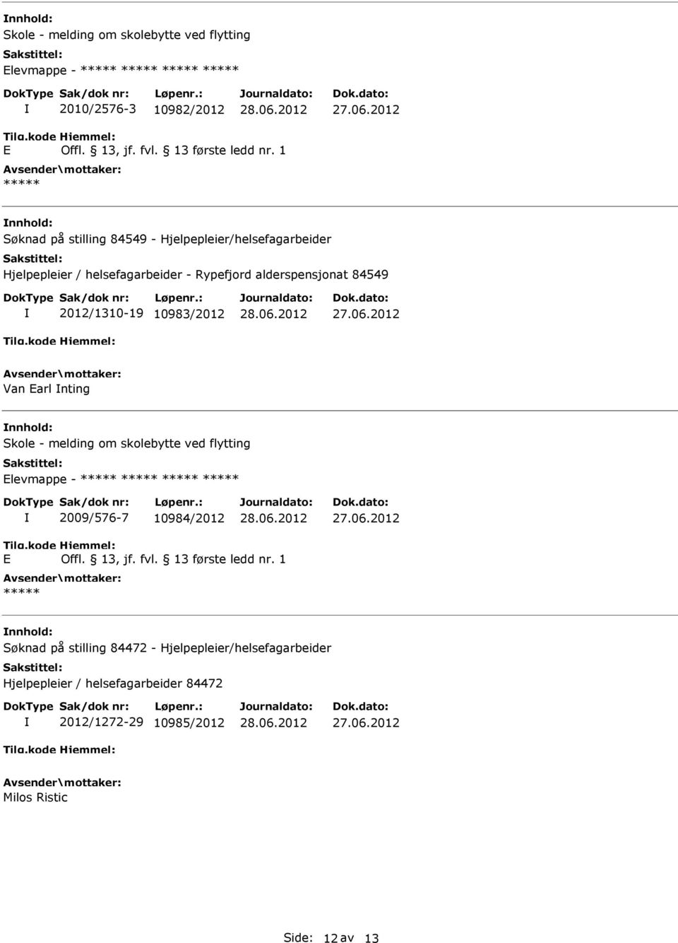 Earl nting nnhold: Skole - melding om skolebytte ved flytting Elevmappe - 2009/576-7 10984/2012 E nnhold: Søknad på stilling