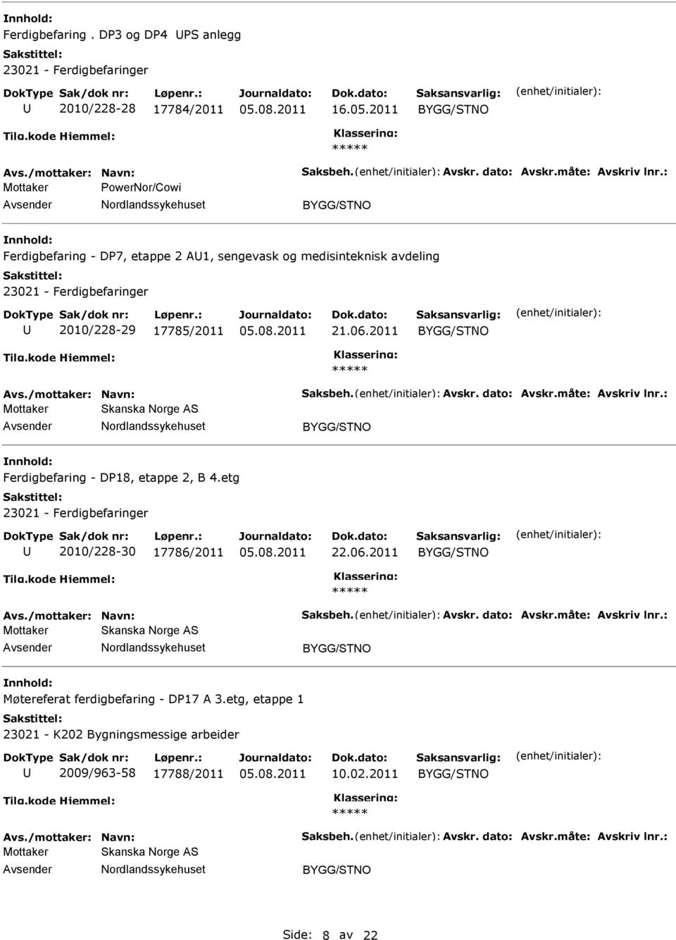 17785/2011 21.06.2011 Mottaker Skanska Norge AS Ferdigbefaring - D18, etappe 2, B 4.etg 23021 - Ferdigbefaringer 2010/228-30 17786/2011 22.