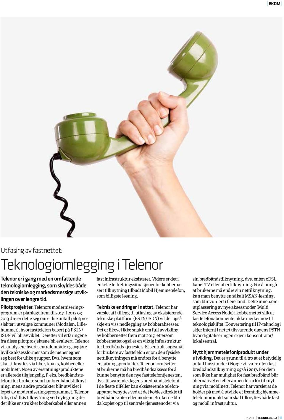 I 2012 og 2013 dreier dette seg om et lite antall pilotprosjekter i utvalgte kommuner (Modalen, Lillehammer), hvor fasttelefon basert på PSTN/ ISDN vil bli avviklet.