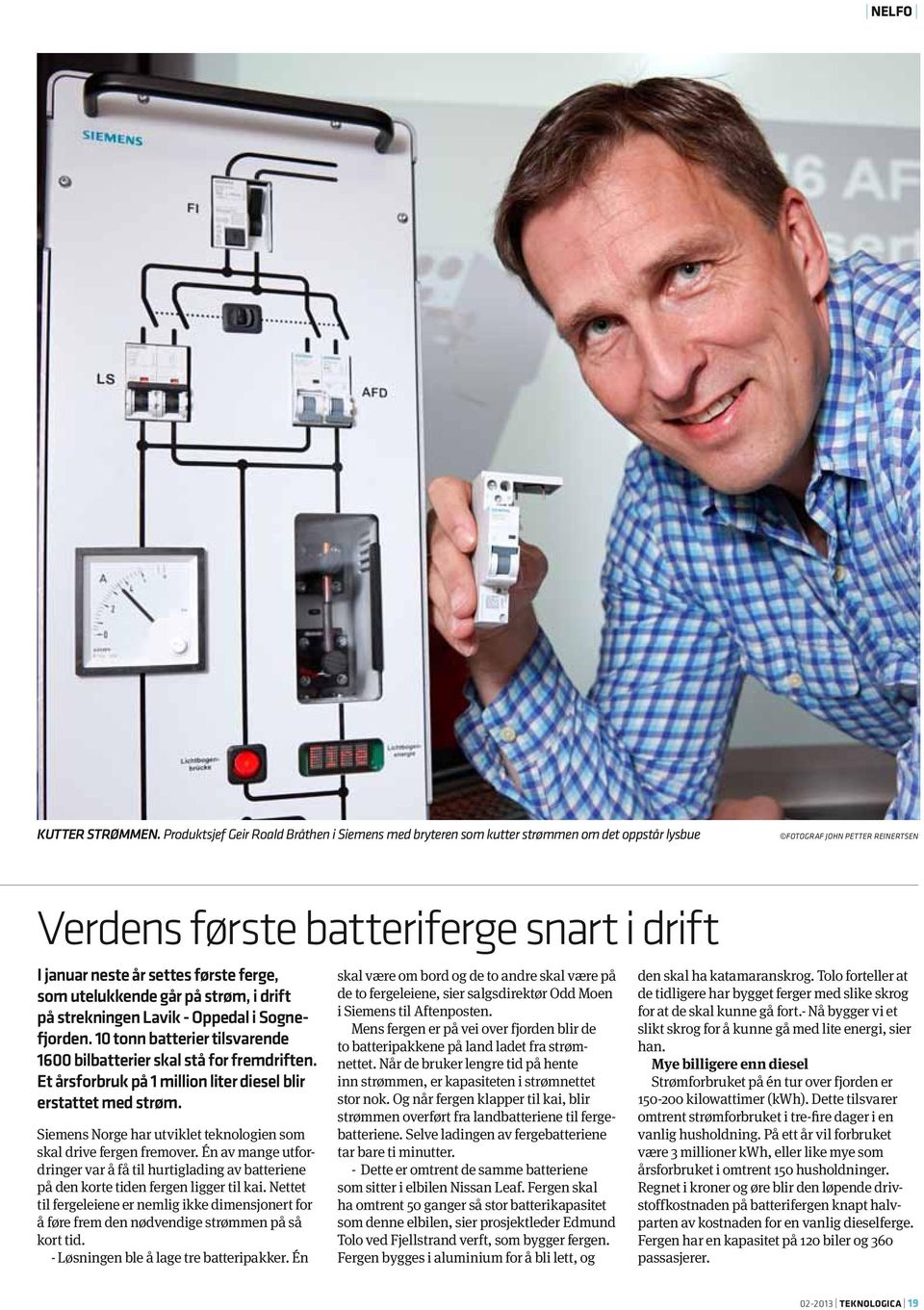 første ferge, som utelukkende går på strøm, i drift på strekningen Lavik - Oppedal i Sognefjorden. 10 tonn batterier tilsvarende 1600 bilbatterier skal stå for fremdriften.