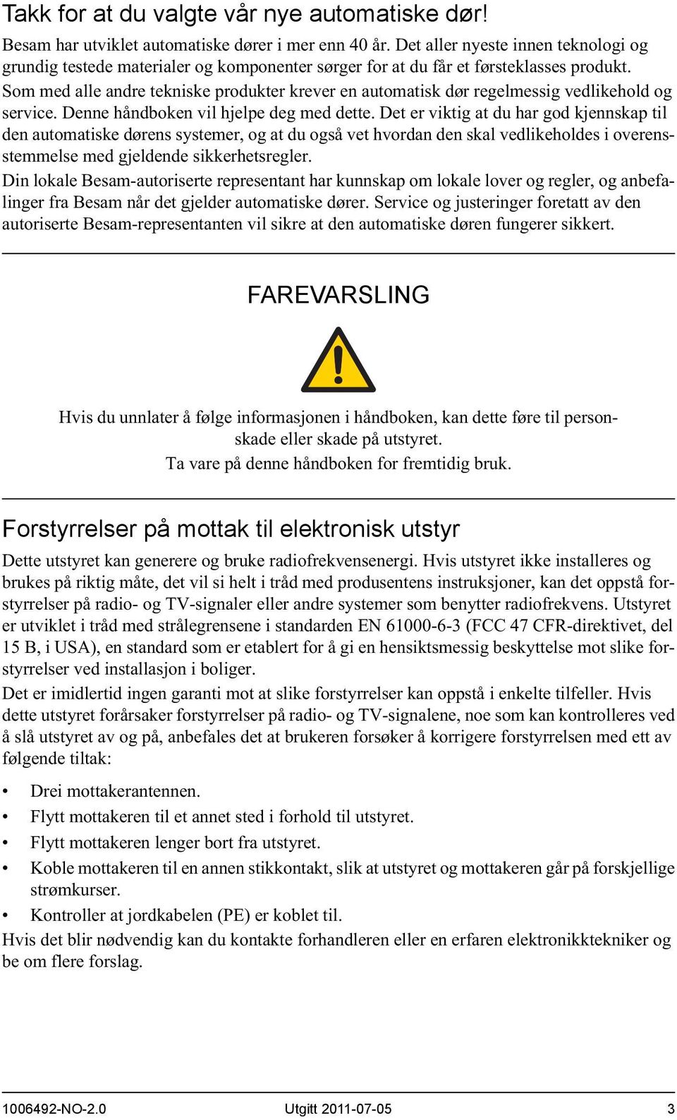 Som med alle andre tekniske produkter krever en automatisk dør regelmessig vedlikehold og service. Denne håndboken vil hjelpe deg med dette.