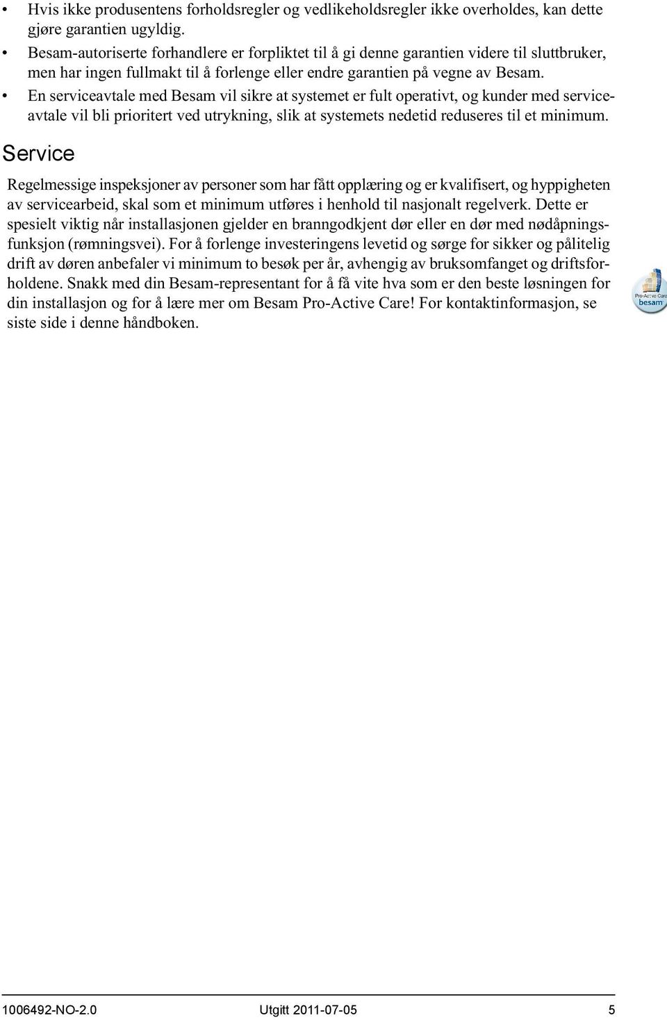 En serviceavtale med Besam vil sikre at systemet er fult operativt, og kunder med serviceavtale vil bli prioritert ved utrykning, slik at systemets nedetid reduseres til et minimum.