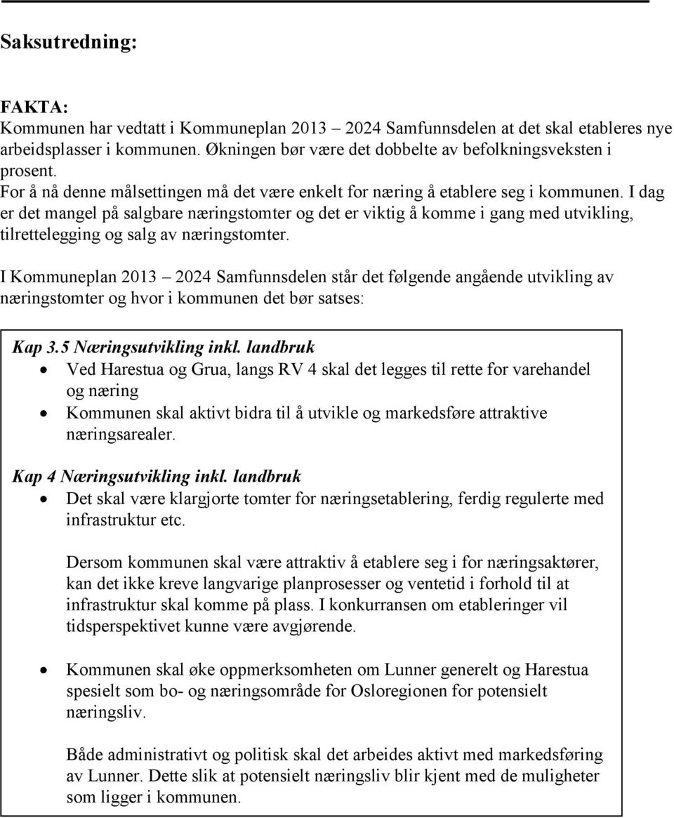 I dag er det mangel på salgbare næringstomter og det er viktig å komme i gang med utvikling, tilrettelegging og salg av næringstomter.