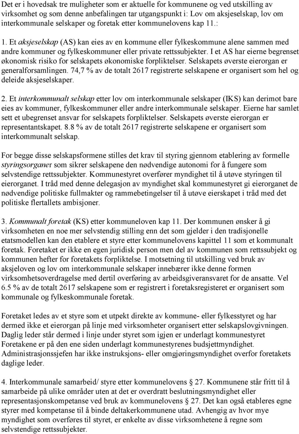 I et AS har eierne begrenset økonomisk risiko for selskapets økonomiske forpliktelser. Selskapets øverste eierorgan er generalforsamlingen.