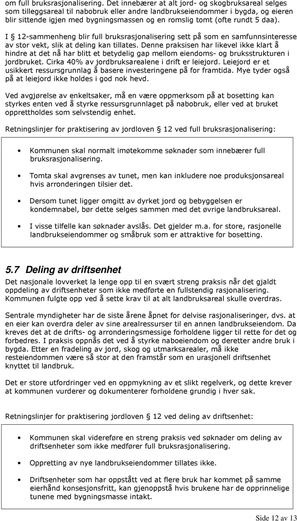 rundt 5 daa). I 12-sammenheng blir full bruksrasjonalisering sett på som en samfunnsinteresse av stor vekt, slik at deling kan tillates.