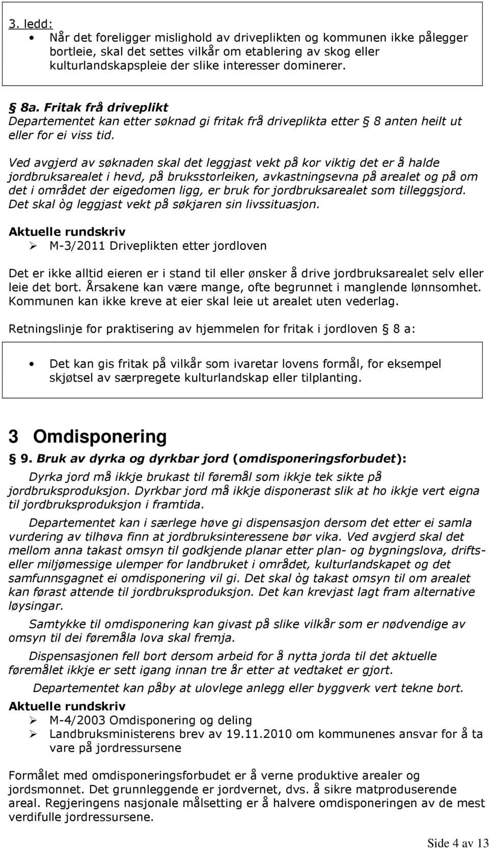 Ved avgjerd av søknaden skal det leggjast vekt på kor viktig det er å halde jordbruksarealet i hevd, på bruksstorleiken, avkastningsevna på arealet og på om det i området der eigedomen ligg, er bruk