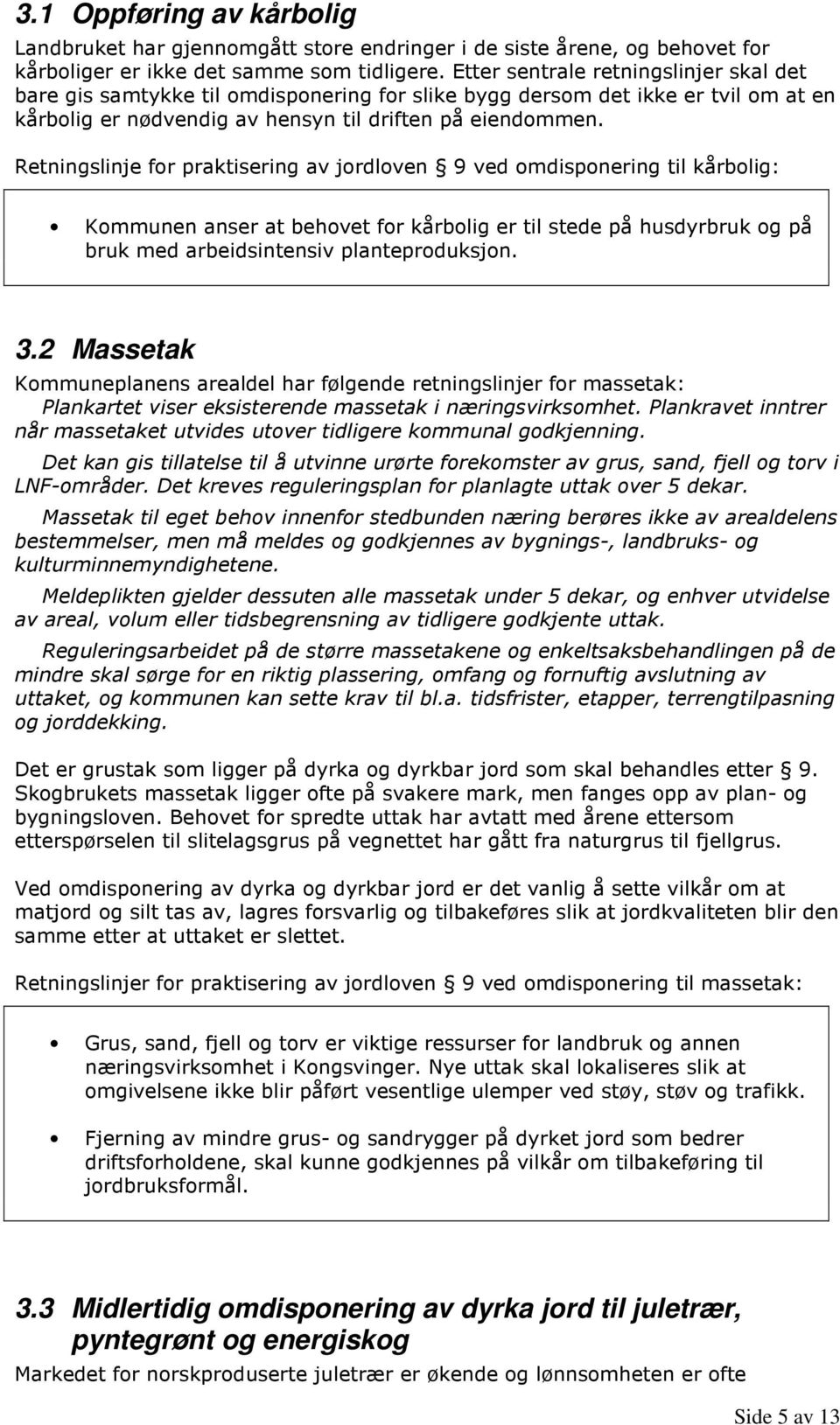 Retningslinje for praktisering av jordloven 9 ved omdisponering til kårbolig: Kommunen anser at behovet for kårbolig er til stede på husdyrbruk og på bruk med arbeidsintensiv planteproduksjon. 3.