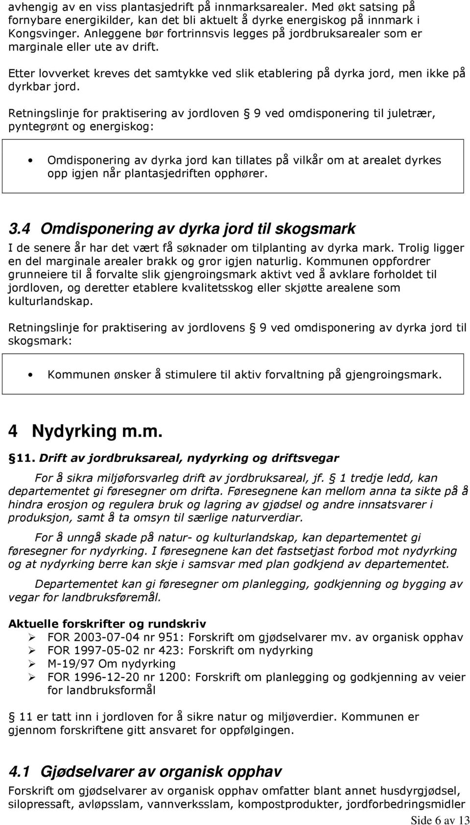 Retningslinje for praktisering av jordloven 9 ved omdisponering til juletrær, pyntegrønt og energiskog: Omdisponering av dyrka jord kan tillates på vilkår om at arealet dyrkes opp igjen når