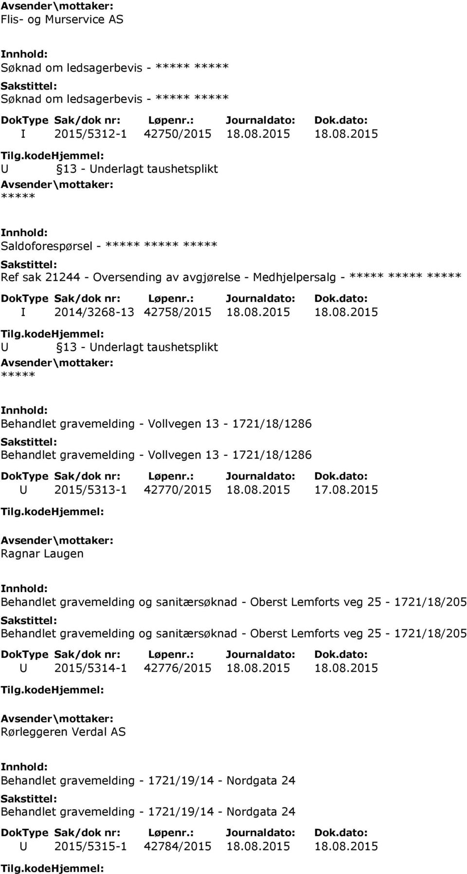 08.2015 17.08.2015 Ragnar Laugen Behandlet gravemelding og sanitærsøknad - Oberst Lemforts veg 25-1721/18/205 Behandlet gravemelding og sanitærsøknad - Oberst Lemforts veg 25-1721/18/205 U