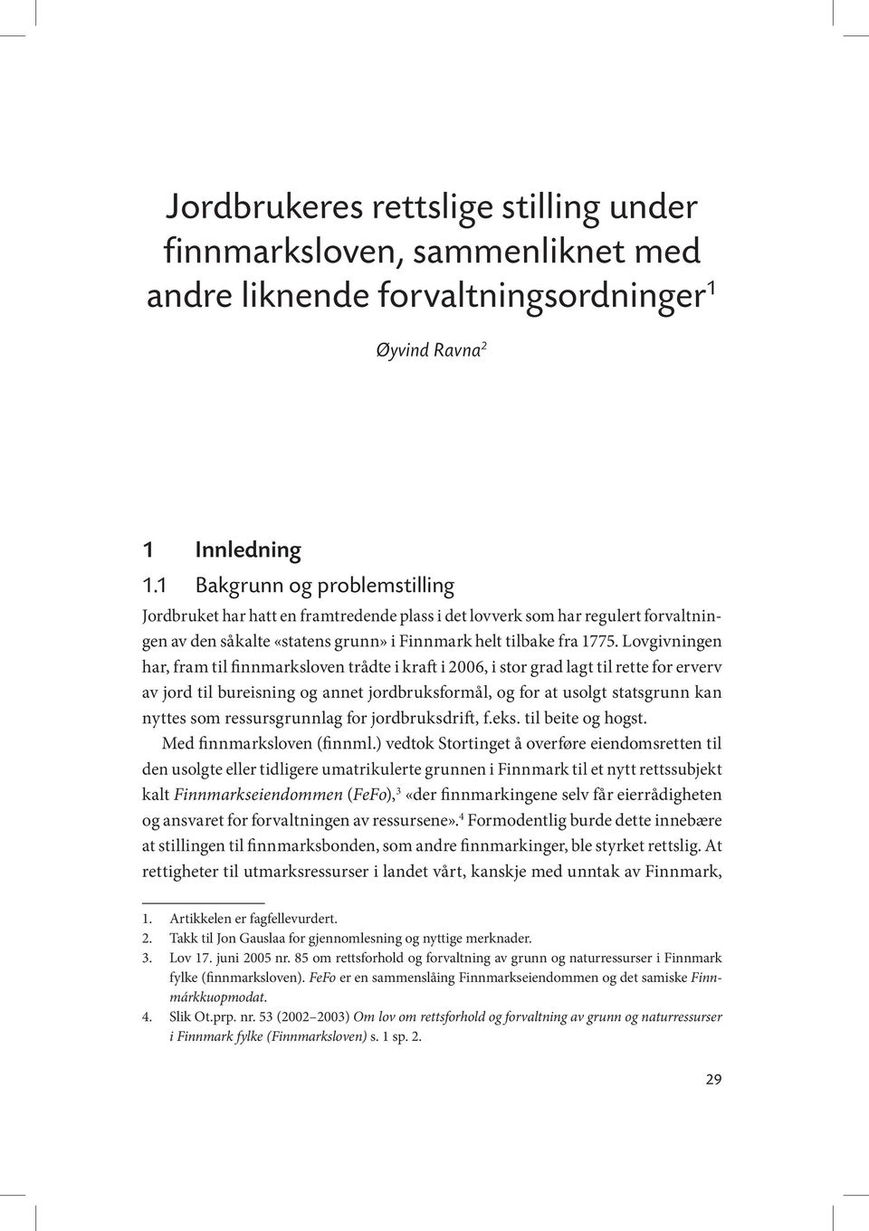 Lovgivningen har, fram til finnmarksloven trådte i kraft i 2006, i stor grad lagt til rette for erverv av jord til bureisning og annet jordbruksformål, og for at usolgt statsgrunn kan nyttes som