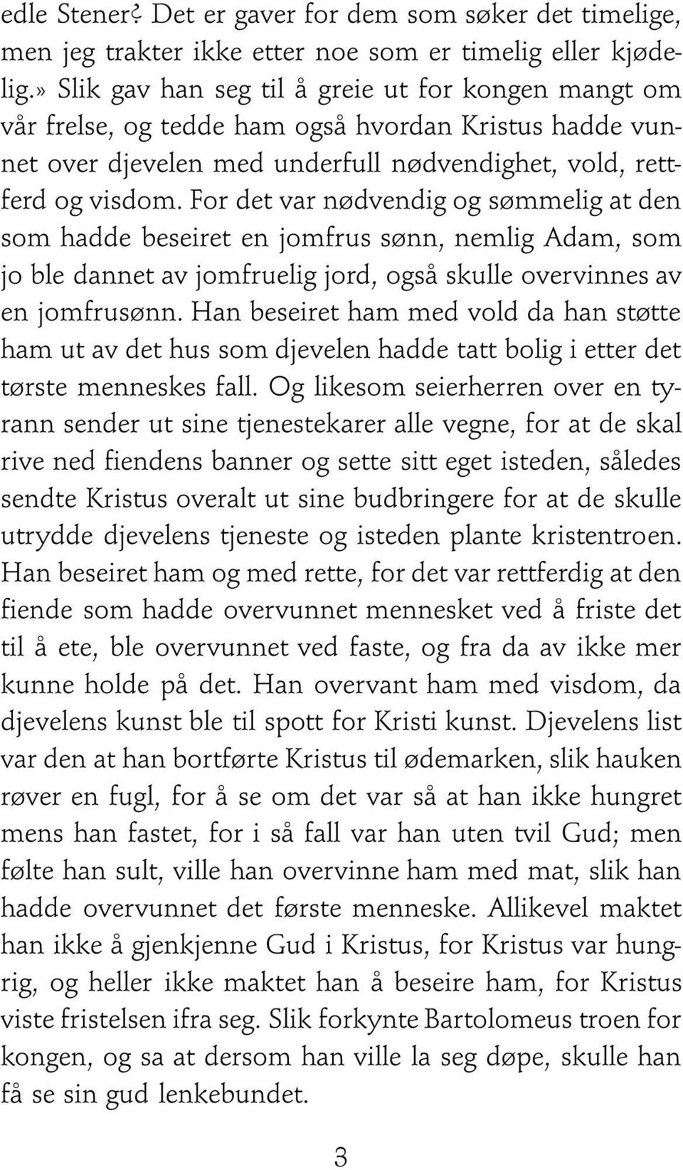 For det var nødvendig og sømmelig at den som hadde beseiret en jomfrus sønn, nemlig Adam, som jo ble dannet av jomfruelig jord, også skulle overvinnes av en jomfrusønn.