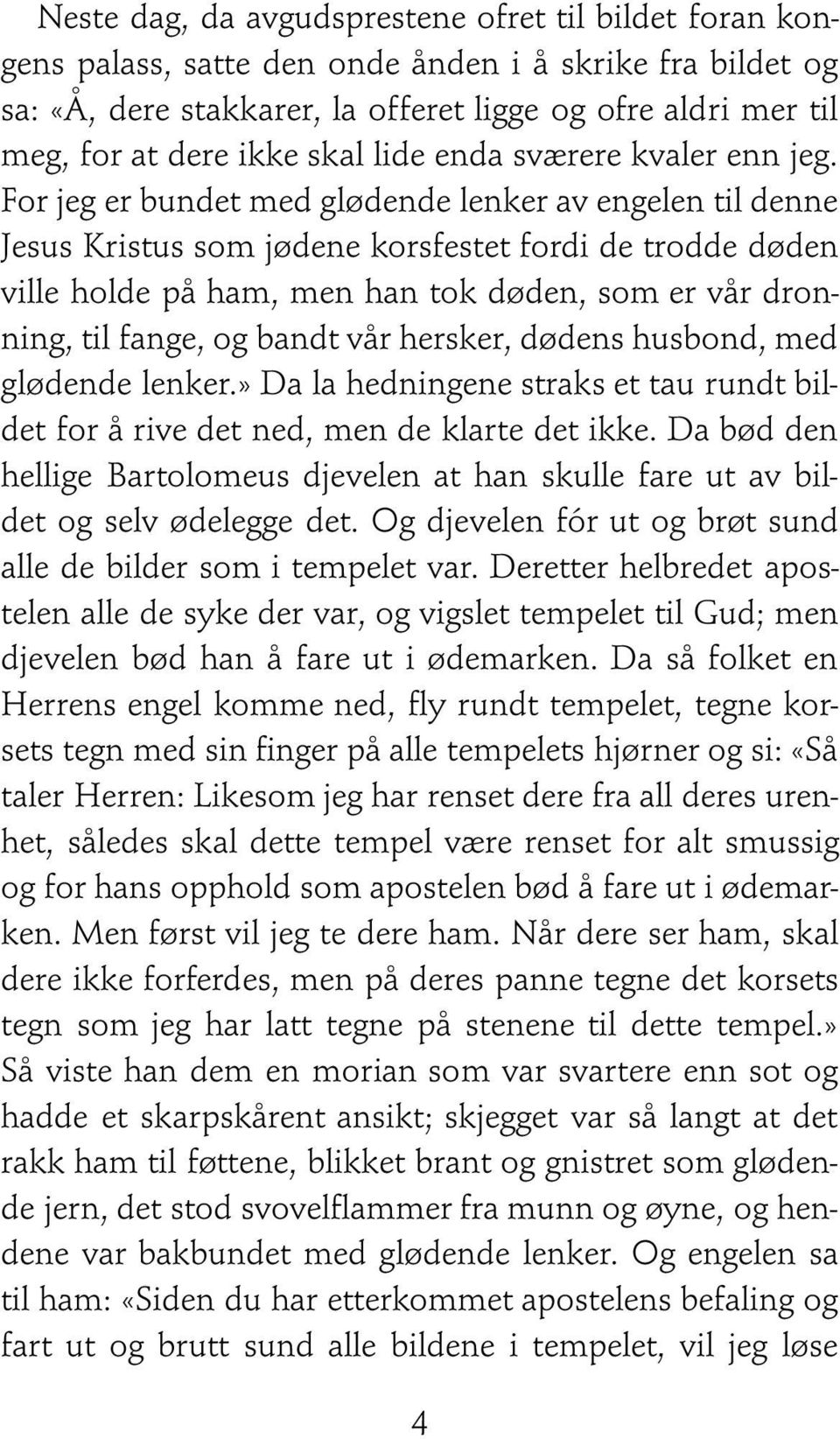 For jeg er bundet med glødende lenker av engelen til denne Jesus Kristus som jødene korsfestet fordi de trodde døden ville holde på ham, men han tok døden, som er vår dronning, til fange, og bandt