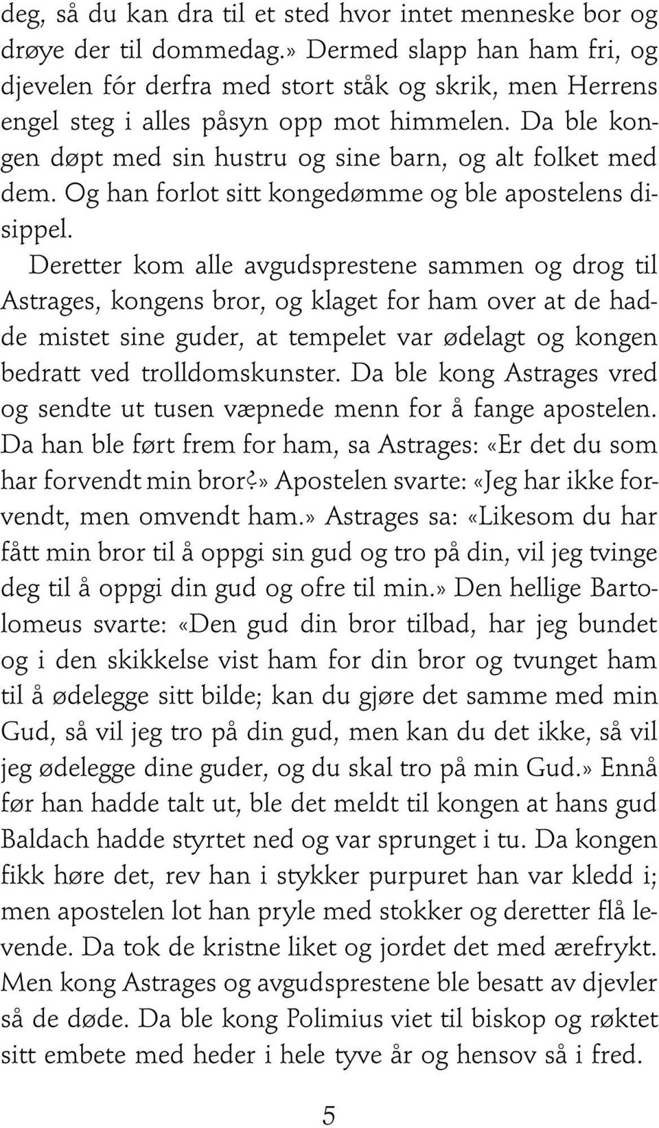 Da ble kongen døpt med sin hustru og sine barn, og alt folket med dem. Og han forlot sitt kongedømme og ble apostelens disippel.