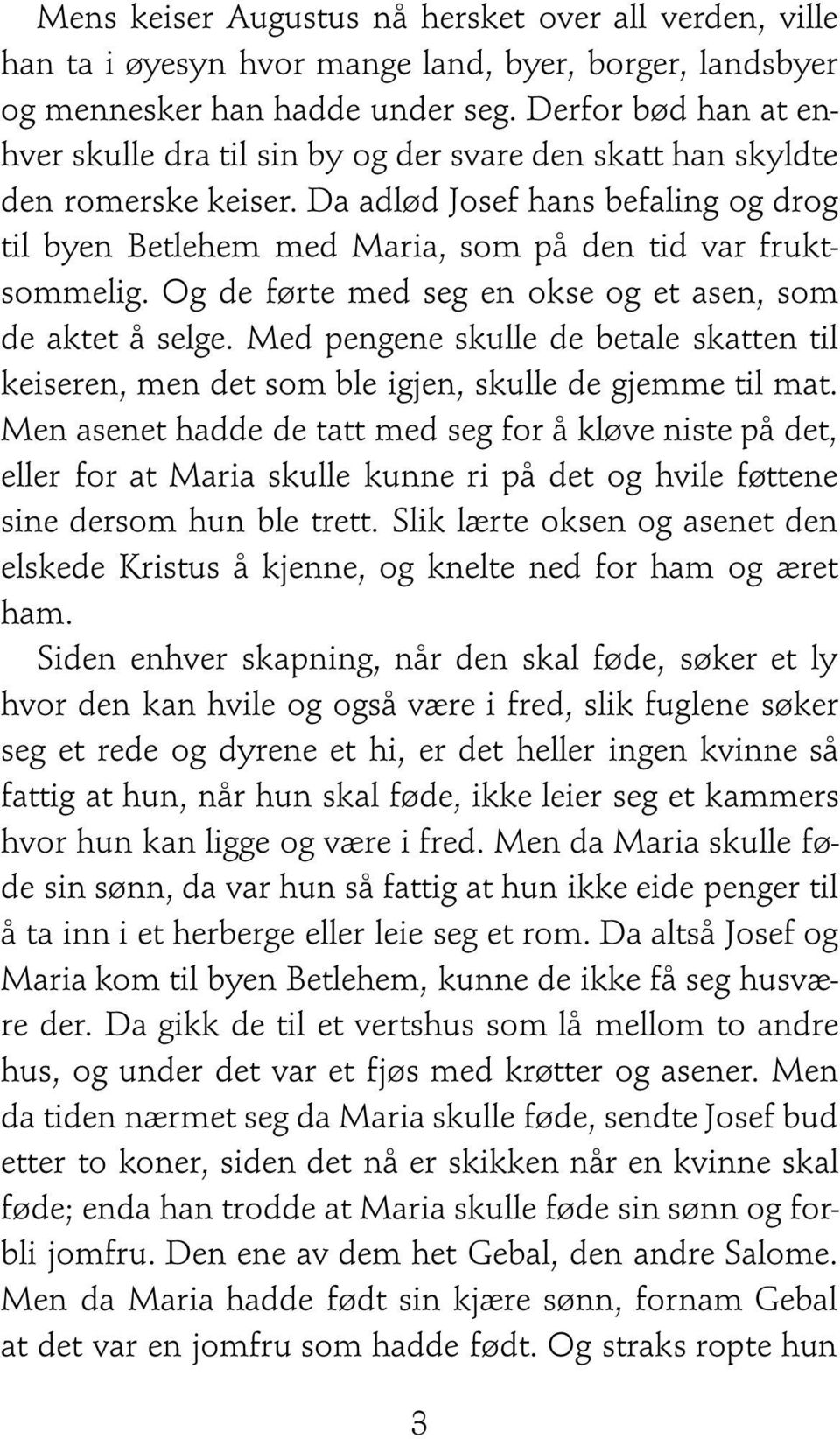 Da adlød Josef hans befaling og drog til byen Betlehem med Maria, som på den tid var fruktsommelig. Og de førte med seg en okse og et asen, som de aktet å selge.