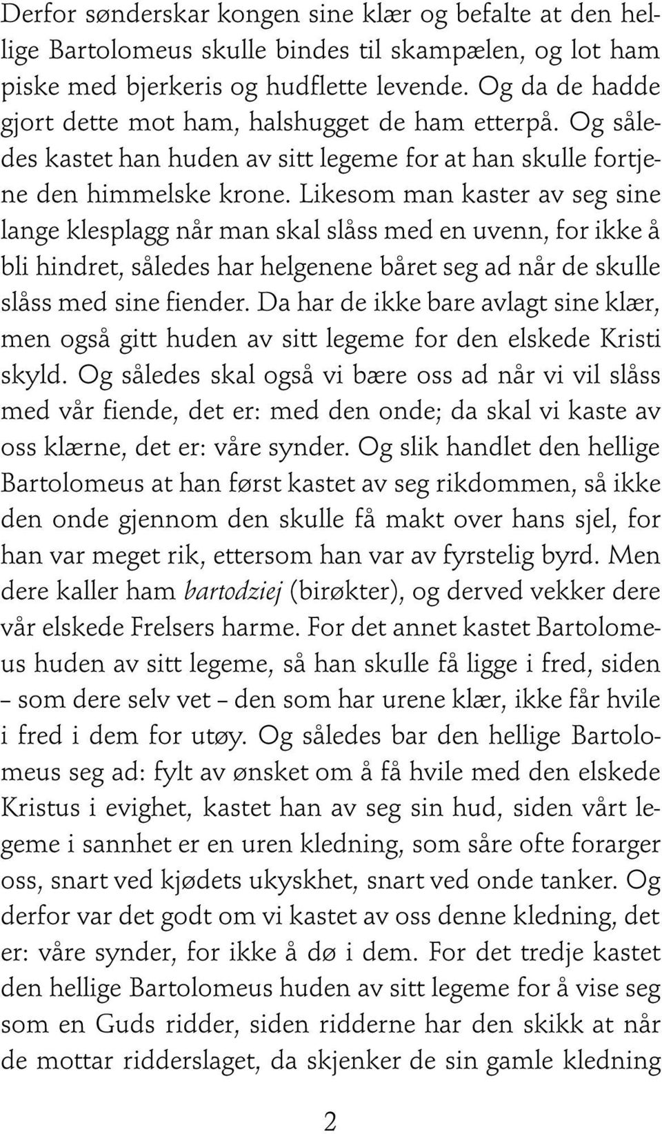 Likesom man kaster av seg sine lange klesplagg når man skal slåss med en uvenn, for ikke å bli hindret, således har helgenene båretseg adnår de skulle slåss med sine fiender.