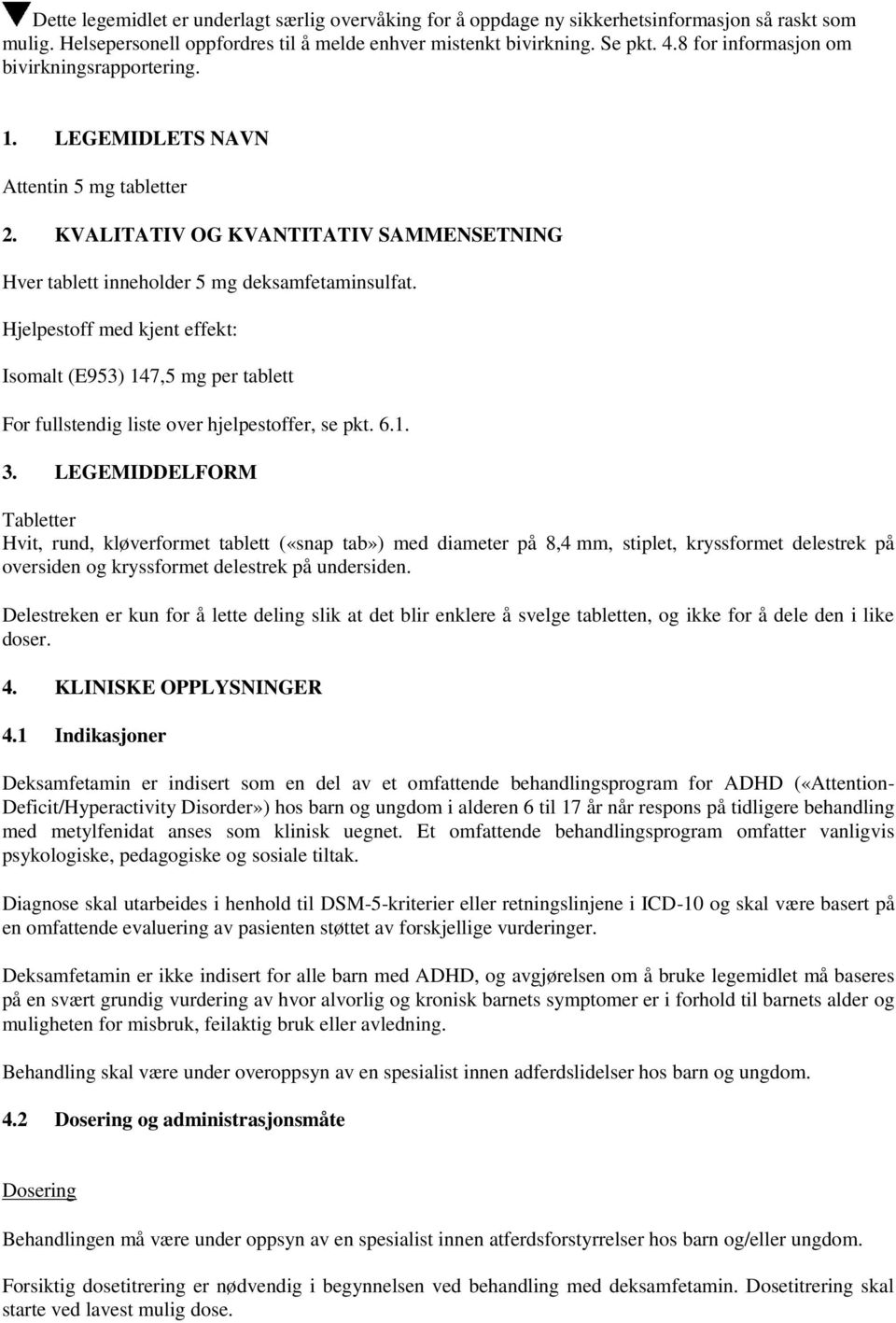 Hjelpestoff med kjent effekt: Isomalt (E953) 147,5 mg per tablett For fullstendig liste over hjelpestoffer, se pkt. 6.1. 3.