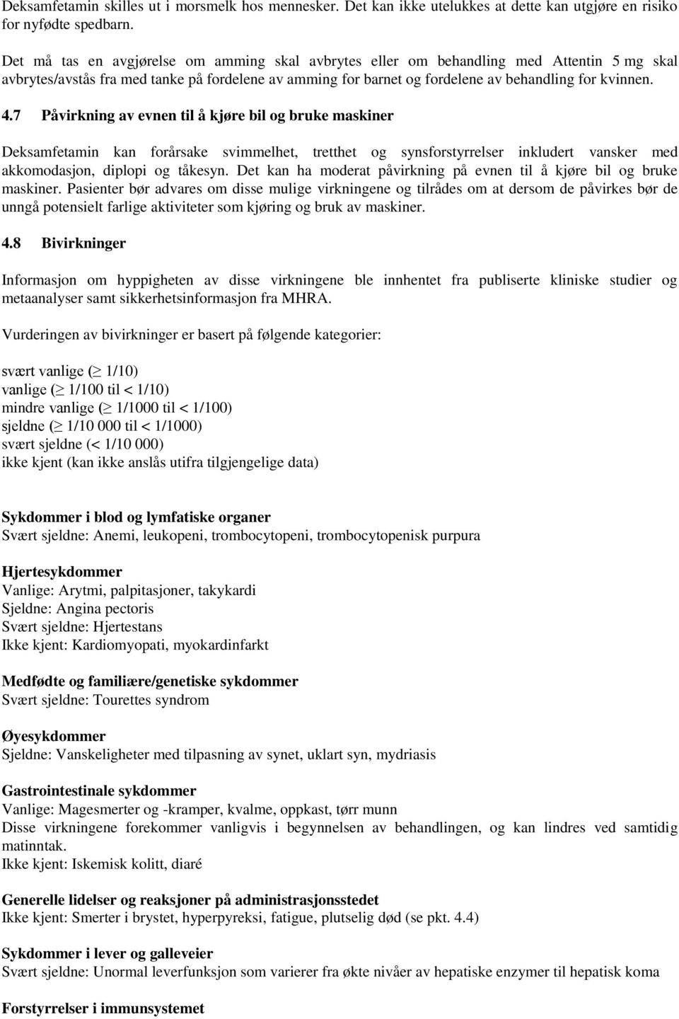 7 Påvirkning av evnen til å kjøre bil og bruke maskiner Deksamfetamin kan forårsake svimmelhet, tretthet og synsforstyrrelser inkludert vansker med akkomodasjon, diplopi og tåkesyn.