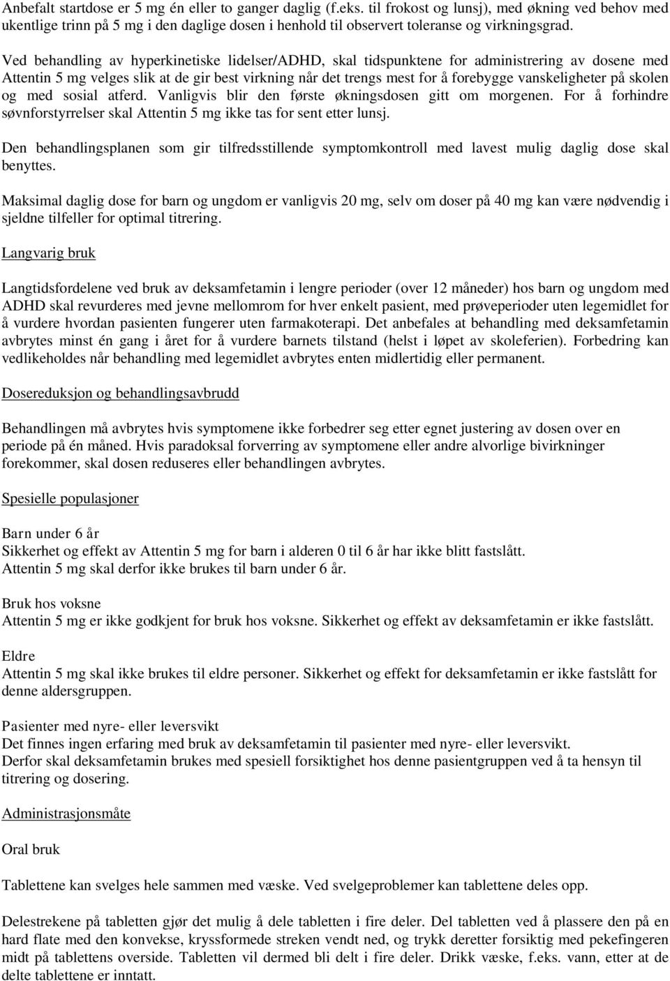 Ved behandling av hyperkinetiske lidelser/adhd, skal tidspunktene for administrering av dosene med Attentin 5 mg velges slik at de gir best virkning når det trengs mest for å forebygge vanskeligheter