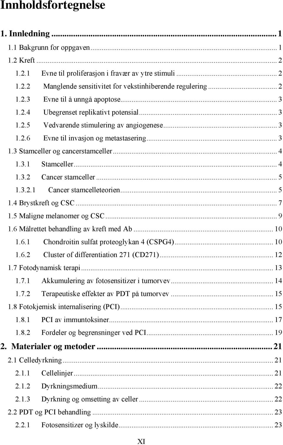 .. 4 1.3.1 Stamceller... 4 1.3.2 Cancer stamceller... 5 1.3.2.1 Cancer stamcelleteorien... 5 1.4 Brystkreft og CSC... 7 1.5 Maligne melanomer og CSC... 9 1.6 Målrettet behandling av kreft med Ab.