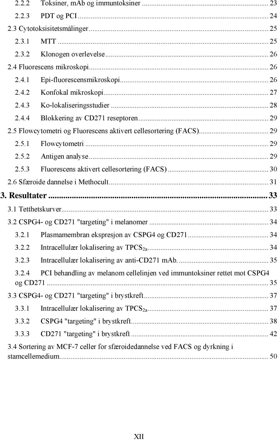 .. 29 2.5.2 Antigen analyse... 29 2.5.3 Fluorescens aktivert cellesortering (FACS)... 30 2.6 Sfæroide dannelse i Methocult... 31 3. Resultater... 33 3.1 Tetthetskurver... 33 3.2 CSPG4- og CD271 "targeting" i melanomer.