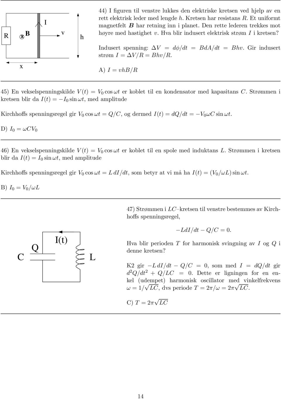 x A) I = vhb/ 45) En vekselspenningskilde V(t) = V 0 cosωt er koblet til en kondensator med kapasitans C.