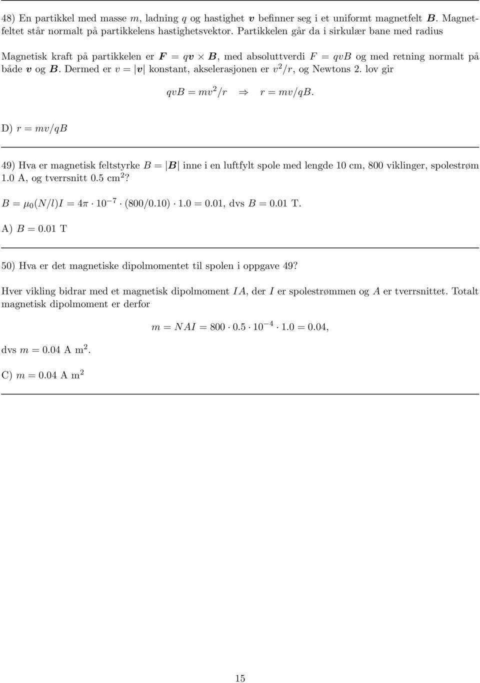 Dermed er v = v konstant, akselerasjonen er v 2 /r, og Newtons 2. lov gir qvb = mv 2 /r r = mv/qb.