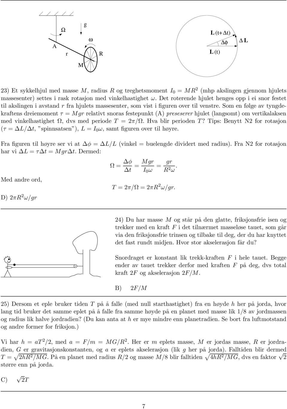 Som en følge av tyngdekraftens dreiemoment τ = M gr relativt snoras festepunkt (A) preseserer hjulet (langsomt) om vertikalaksen med vinkelhastighet Ω, dvs med periode T = 2π/Ω. Hva blir perioden T?