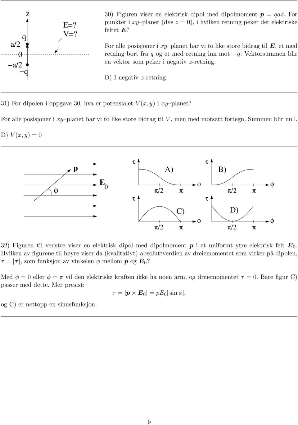 D) I negativ z-retning. 31) For dipolen i oppgave 30, hva er potensialet V(x,y) i xy planet? For alle posisjoner i xy planet har vi to like store bidrag til V, men med motsatt fortegn.