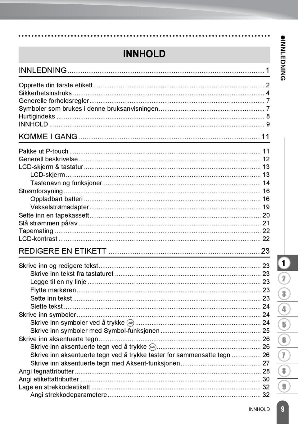 .. Sette inn en tapekassett... 0 Slå strømmen på/av... Tapemating... LCD-kontrast... REDIGERE EN ETIKETT... Skrive inn og redigere tekst... Skrive inn tekst fra tastaturet... Legge til en ny linje.