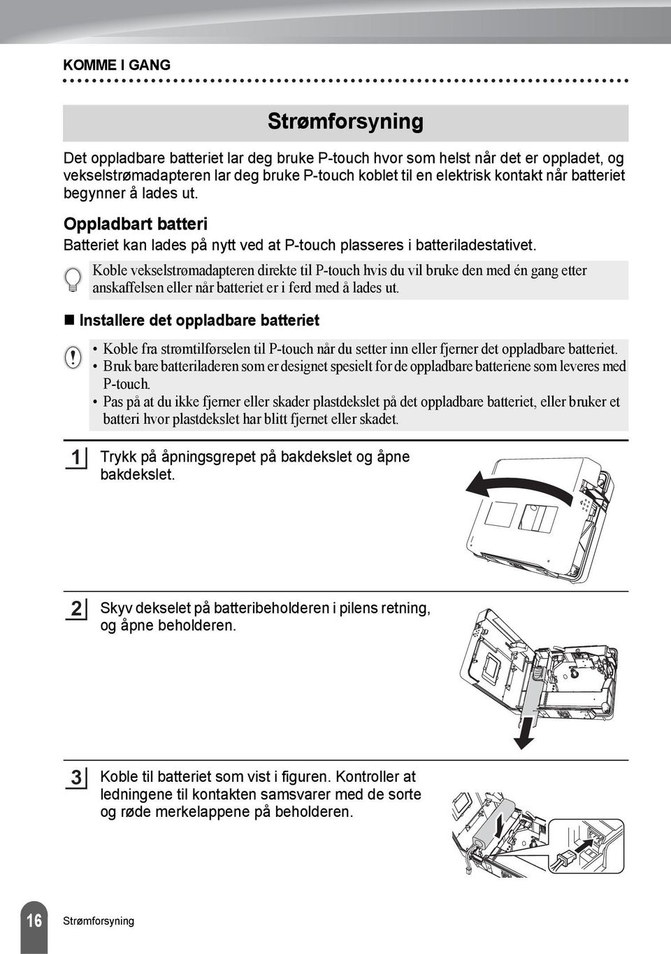 Koble vekselstrømadapteren direkte til P-touch hvis du vil bruke den med én gang etter anskaffelsen eller når batteriet er i ferd med å lades ut.